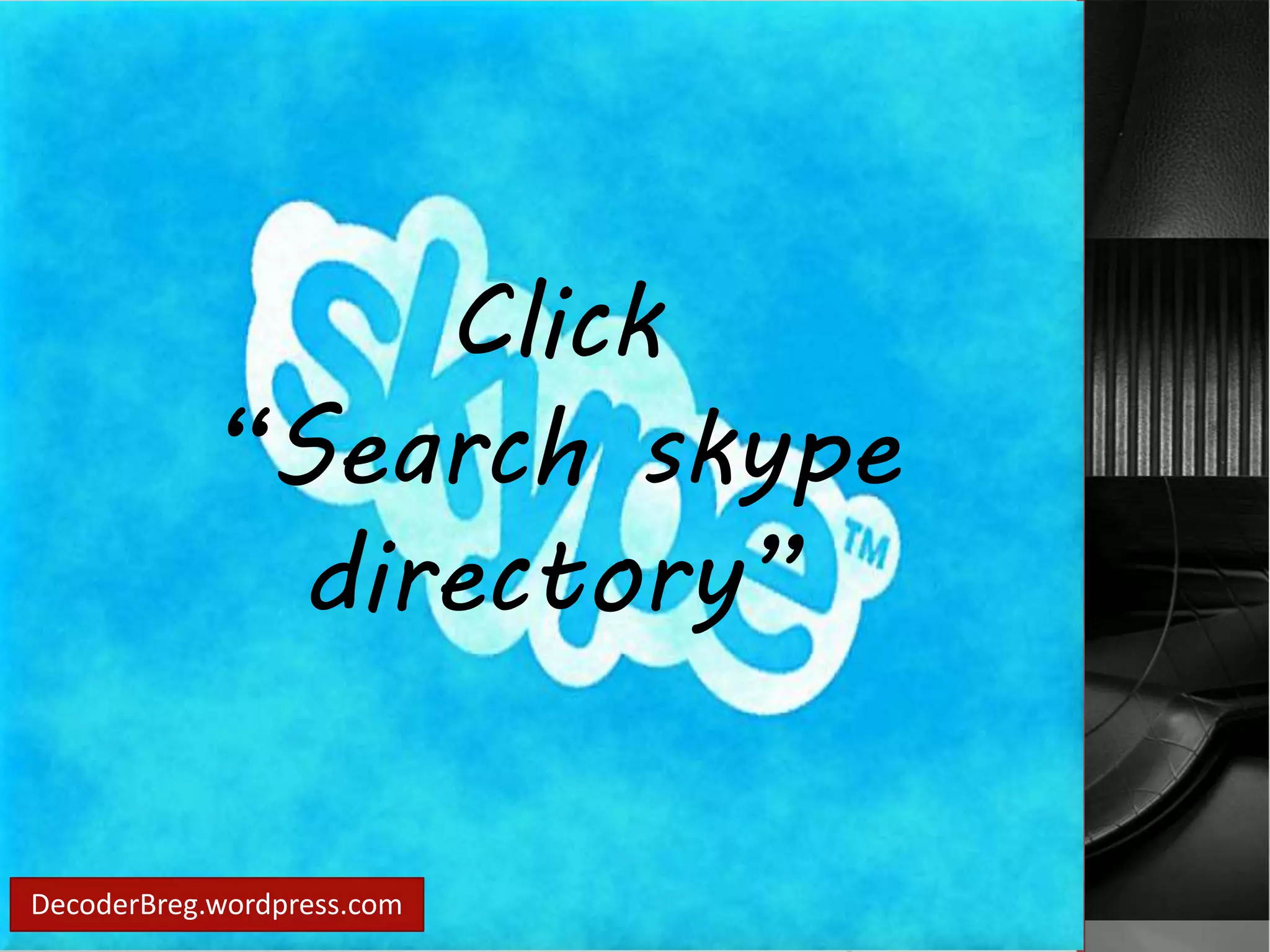 DecoderBreg.wordpress.com 
Click 
“Search skype 
directory” 
 