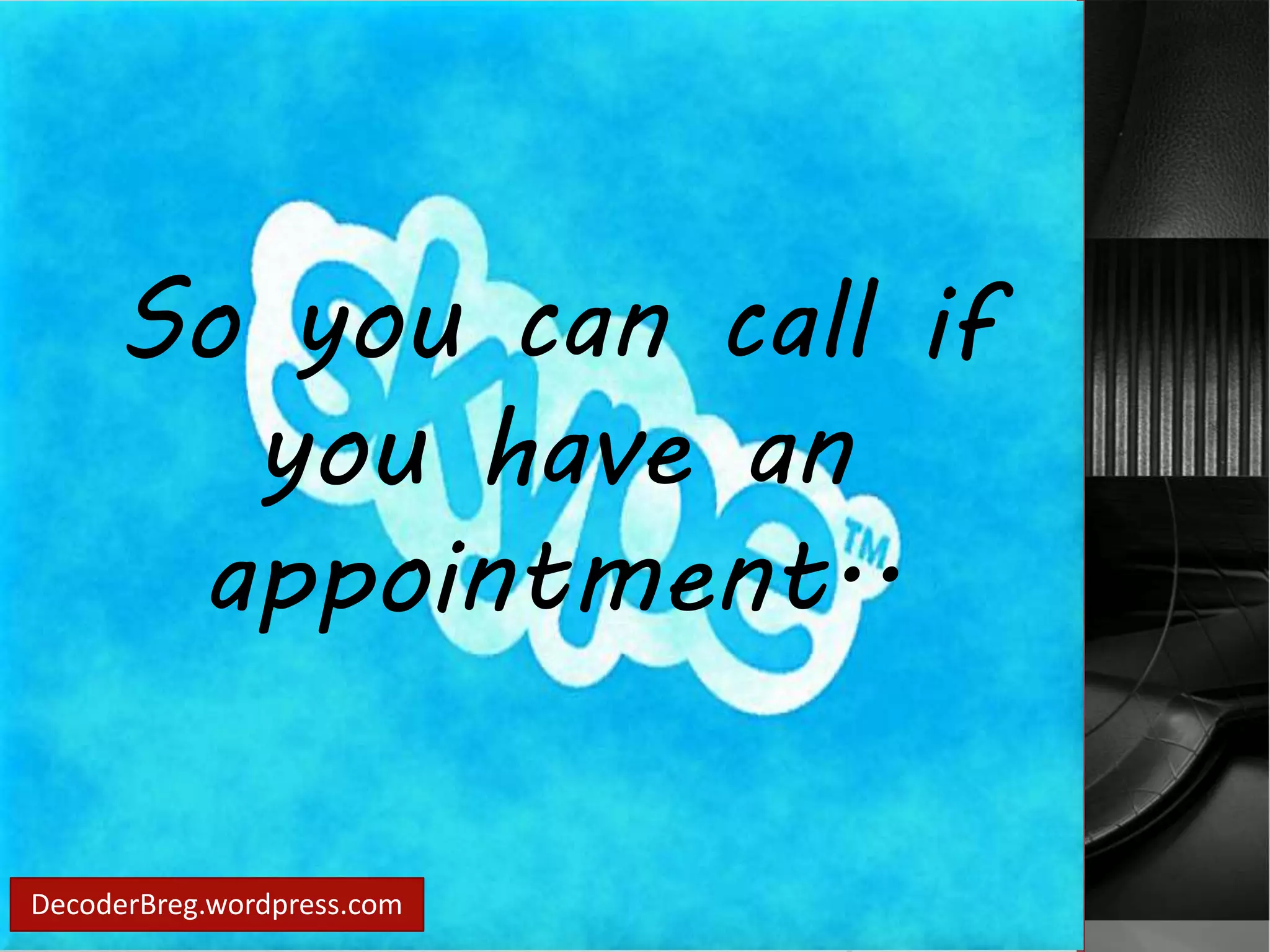So you can call if 
you have an 
appointment.. 
DecoderBreg.wordpress.com 
 