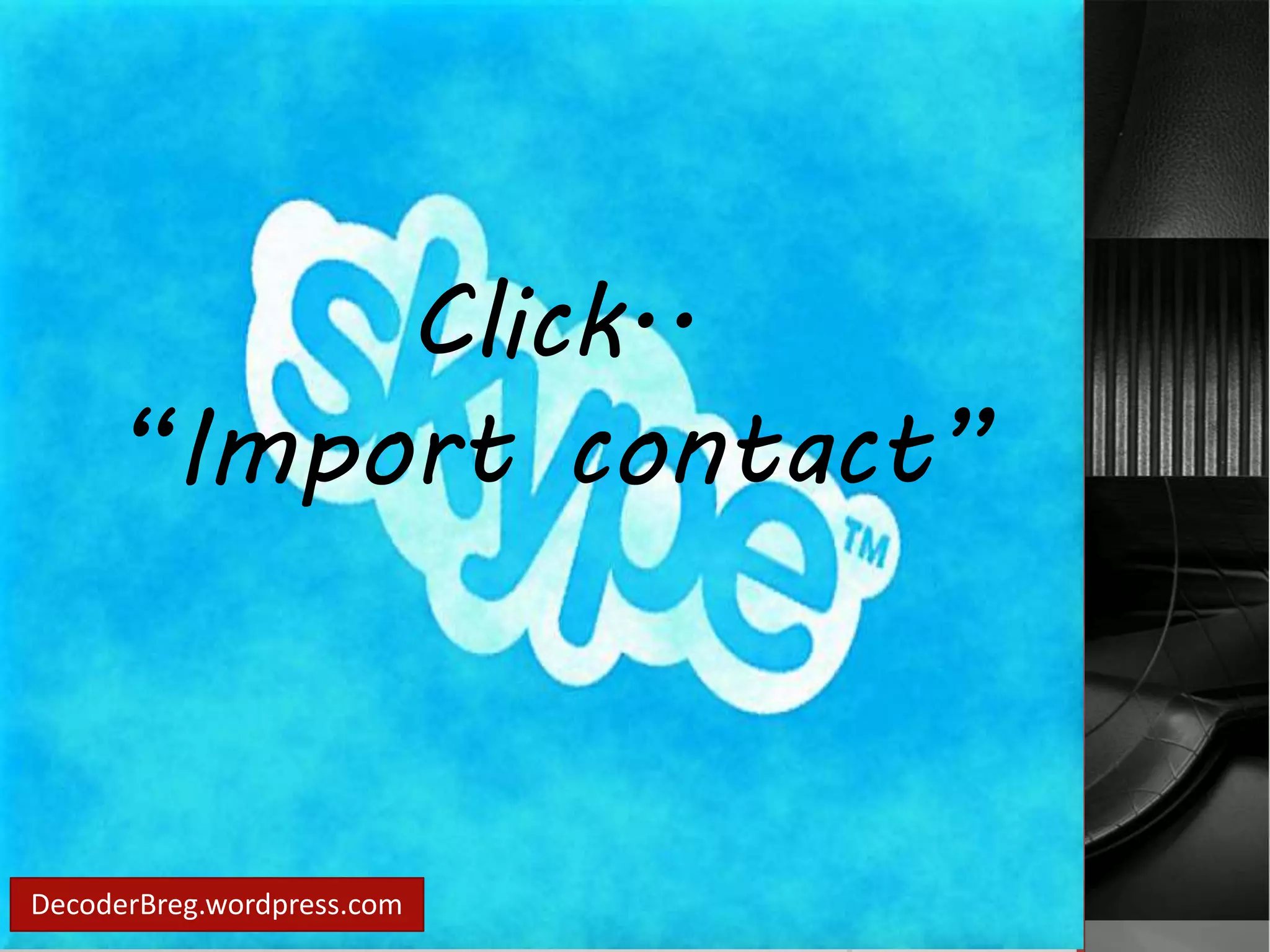 DecoderBreg.wordpress.com 
Click.. 
“Import contact” 
 