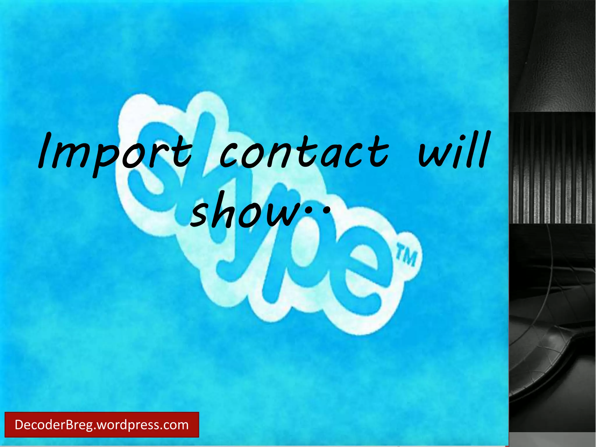 Import contact will 
show.. 
DecoderBreg.wordpress.com 
 