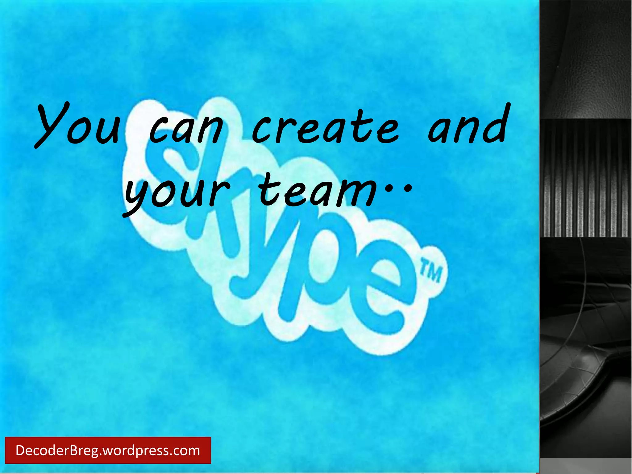 You can create and 
your team.. 
DecoderBreg.wordpress.com 
 