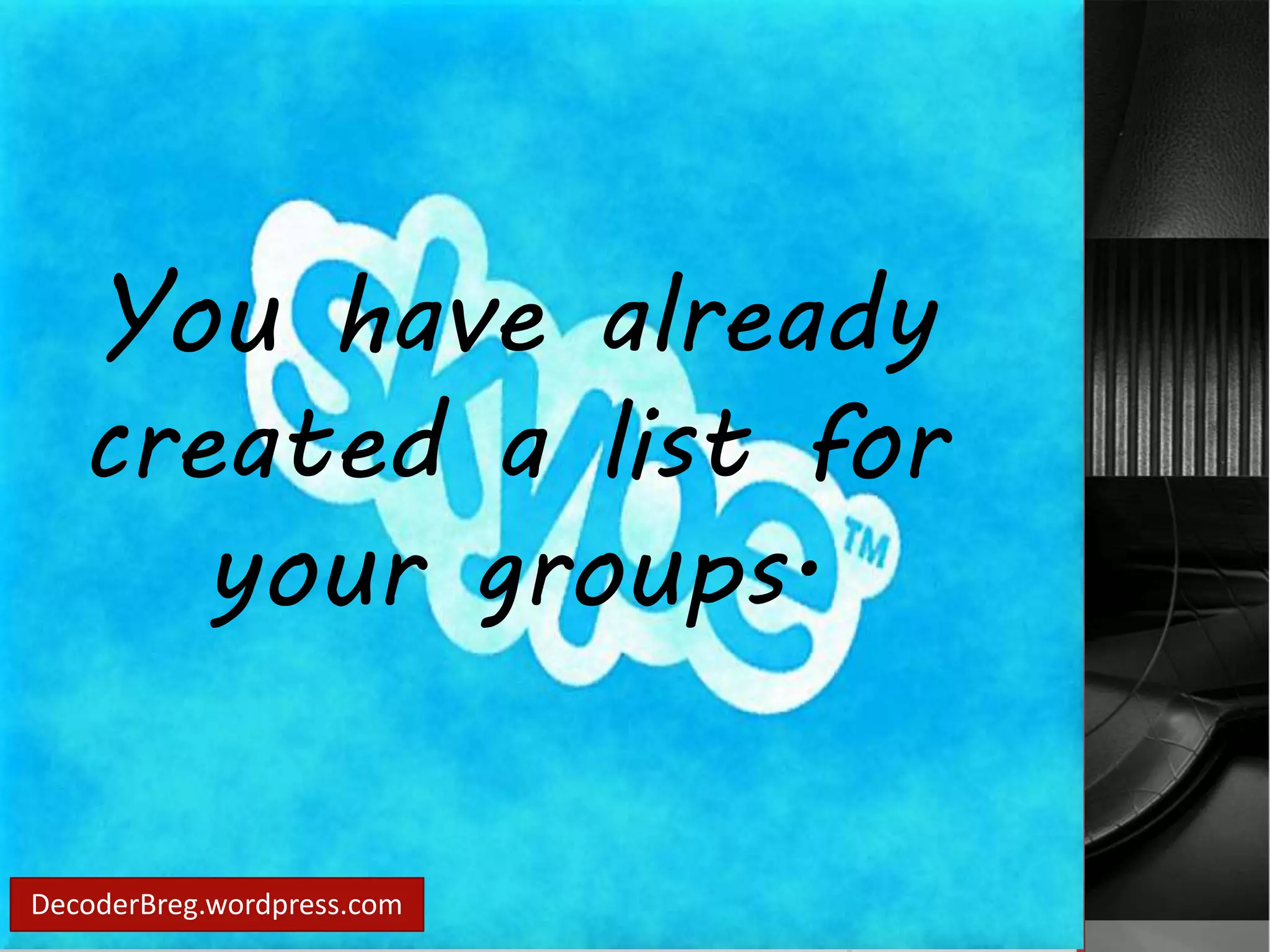 You have already 
created a list for 
your groups. 
DecoderBreg.wordpress.com 
 