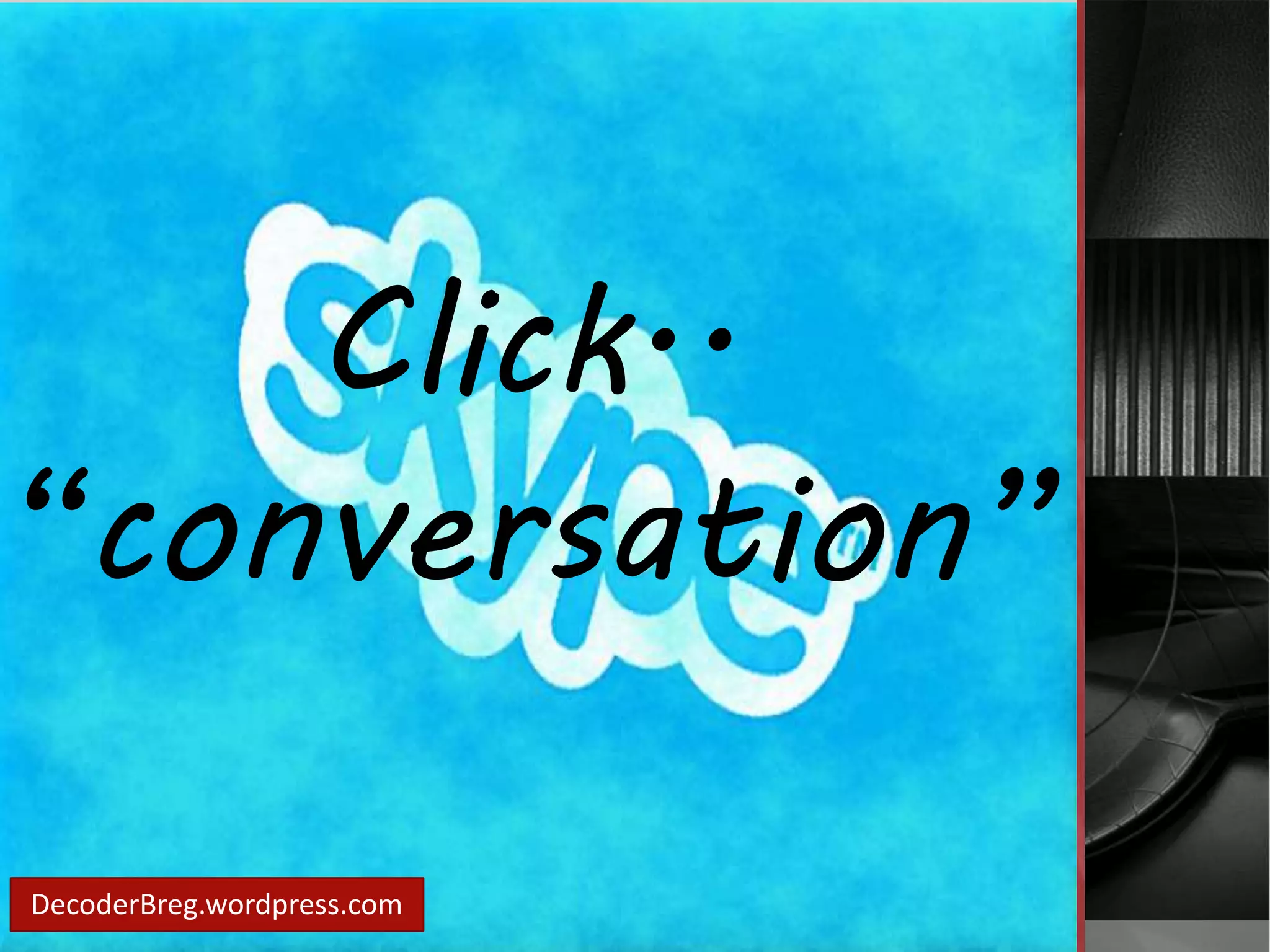 Click.. 
“conversation” 
DecoderBreg.wordpress.com 
 