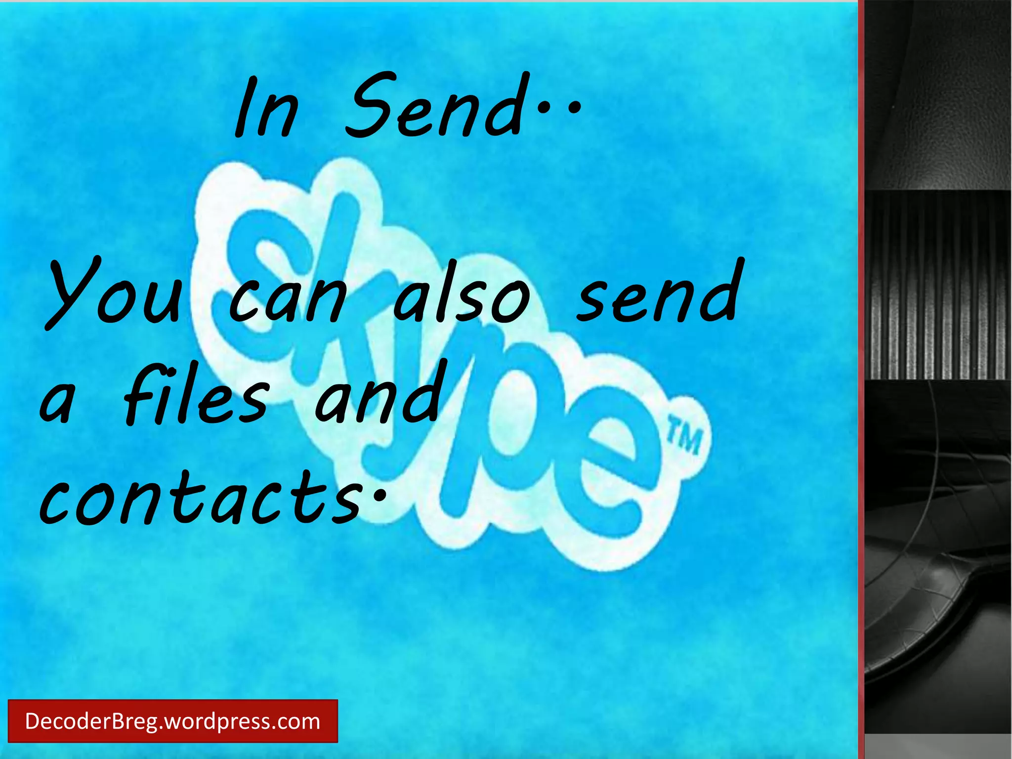 In Send.. 
You can also send 
a files and 
contacts. 
DecoderBreg.wordpress.com 
 