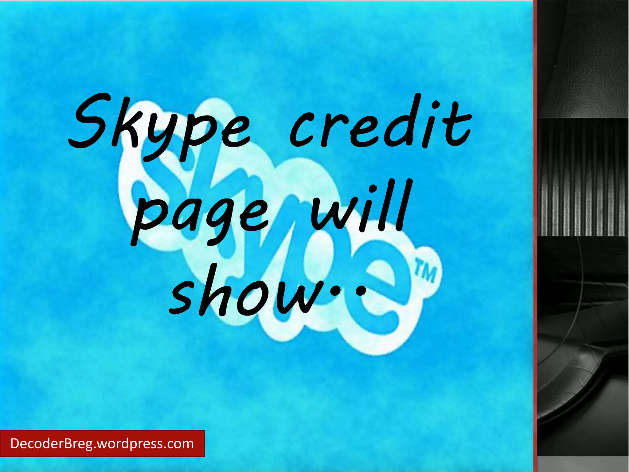 Skype credit 
page will 
show.. 
DecoderBreg.wordpress.com 
 