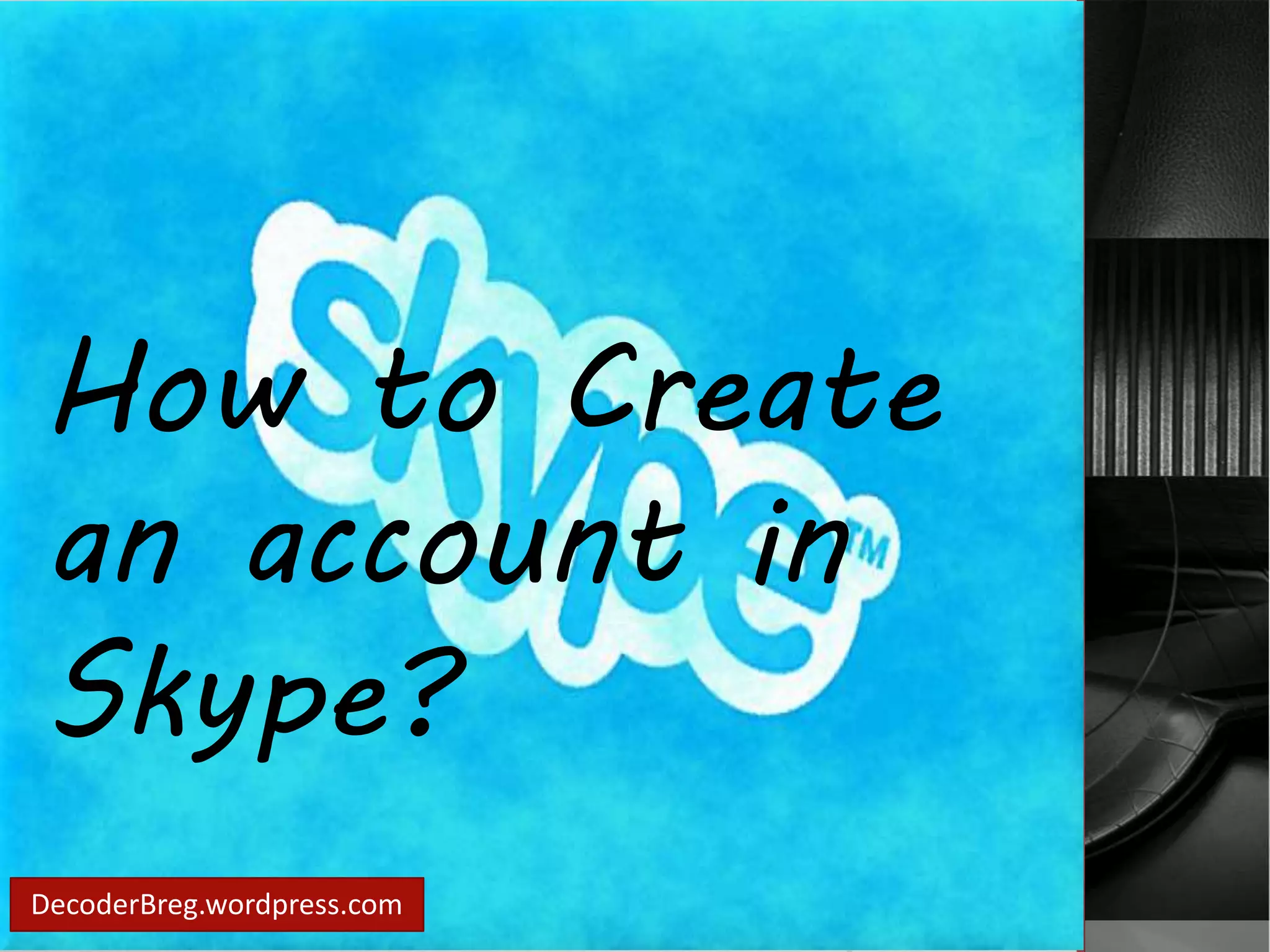 How to Create 
an account in 
Skype? 
DecoderBreg.wordpress.com 
 