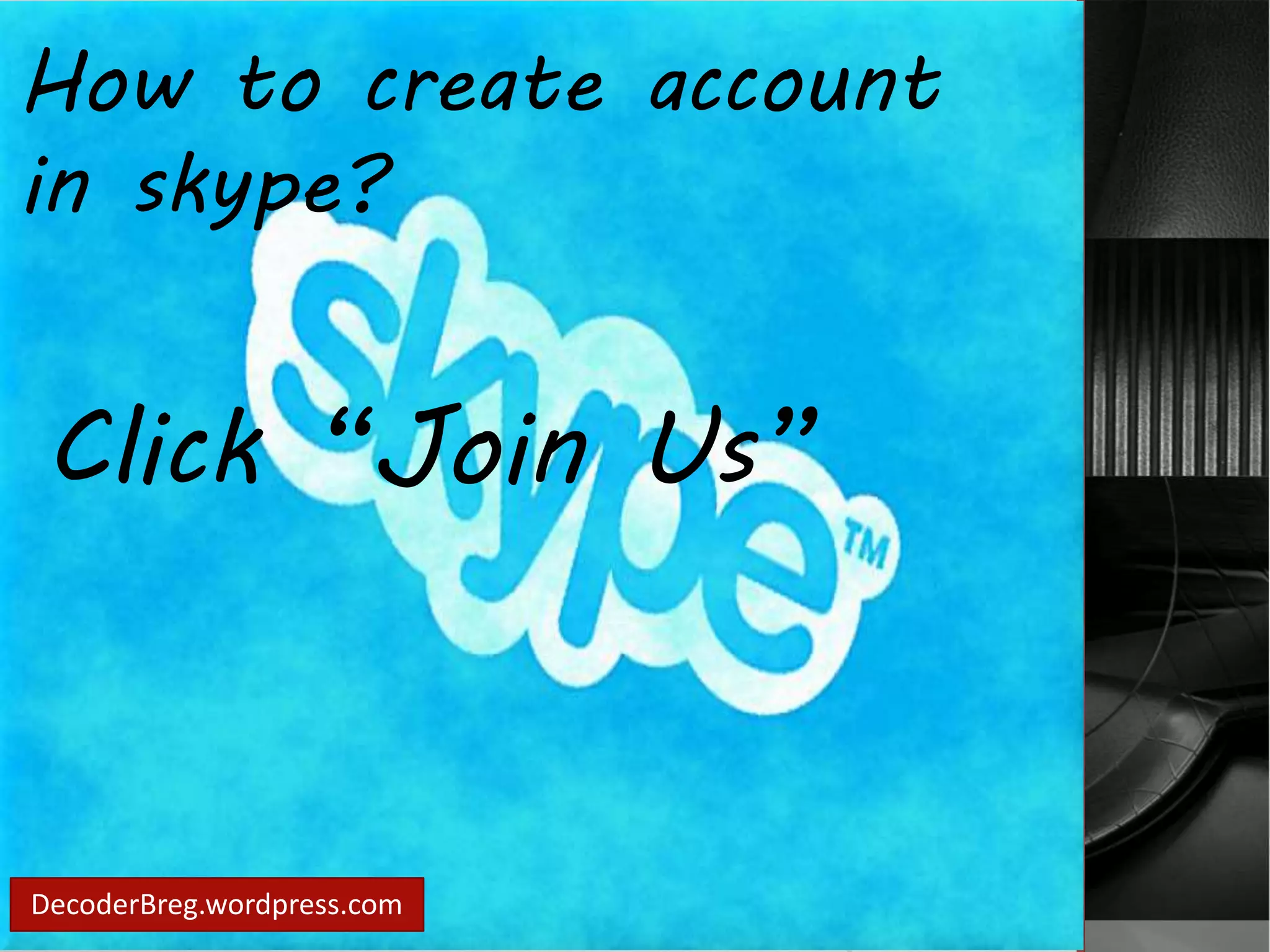 How to create account 
in skype? 
Click “Join Us” 
DecoderBreg.wordpress.com 
 