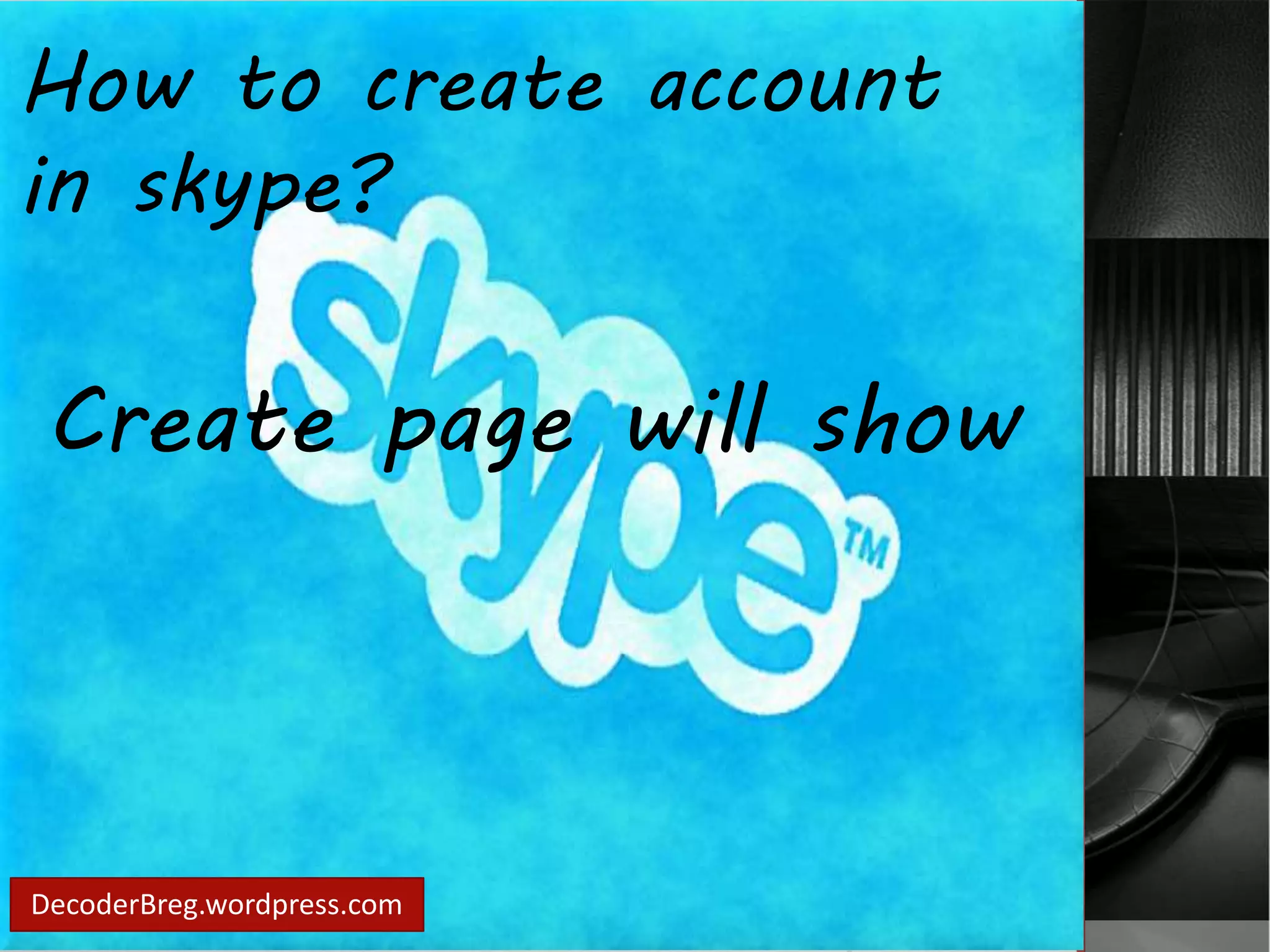 How to create account 
in skype? 
Create page will show 
DecoderBreg.wordpress.com 
 