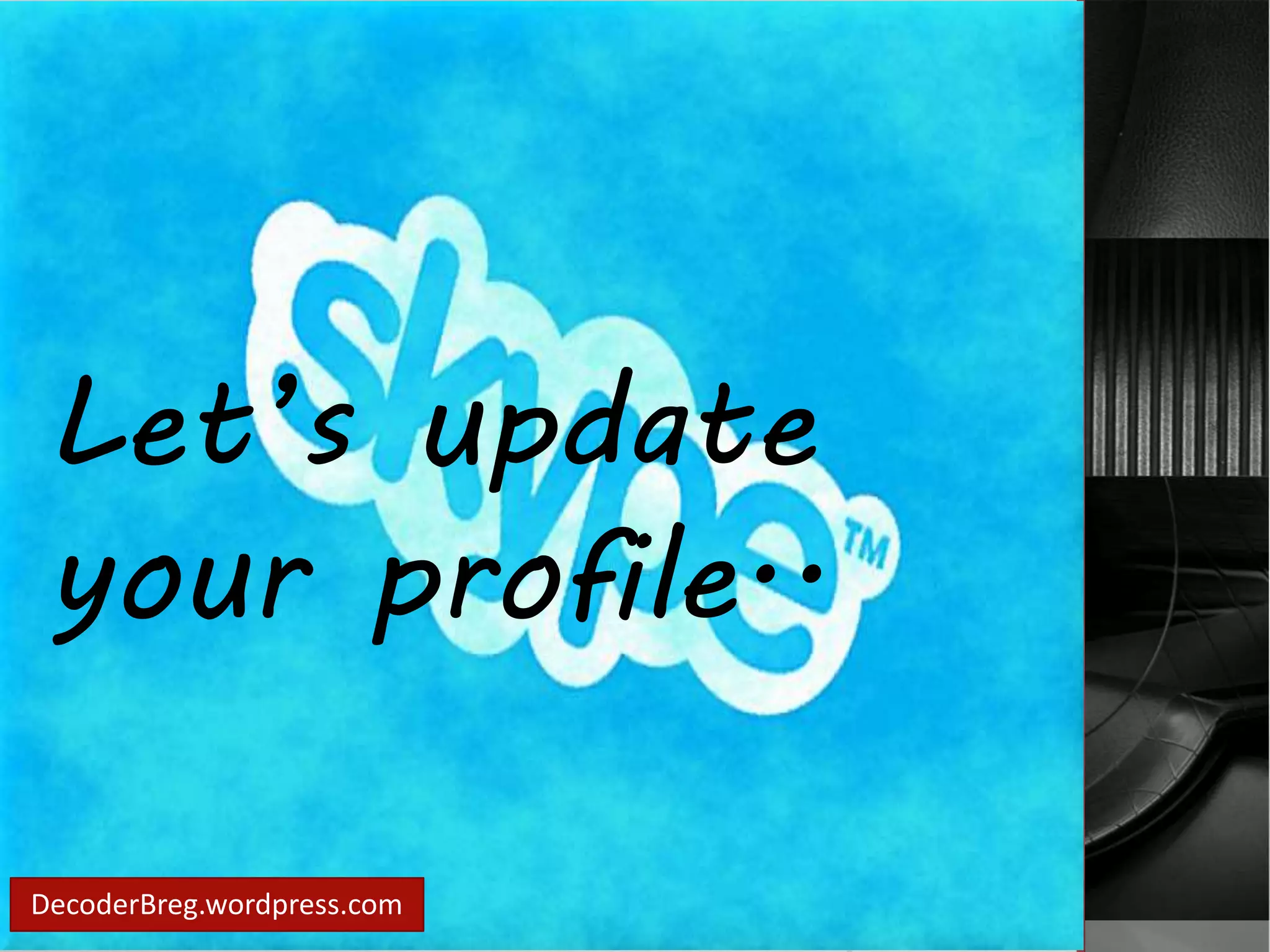 Let’s update 
your profile.. 
DecoderBreg.wordpress.com 
 