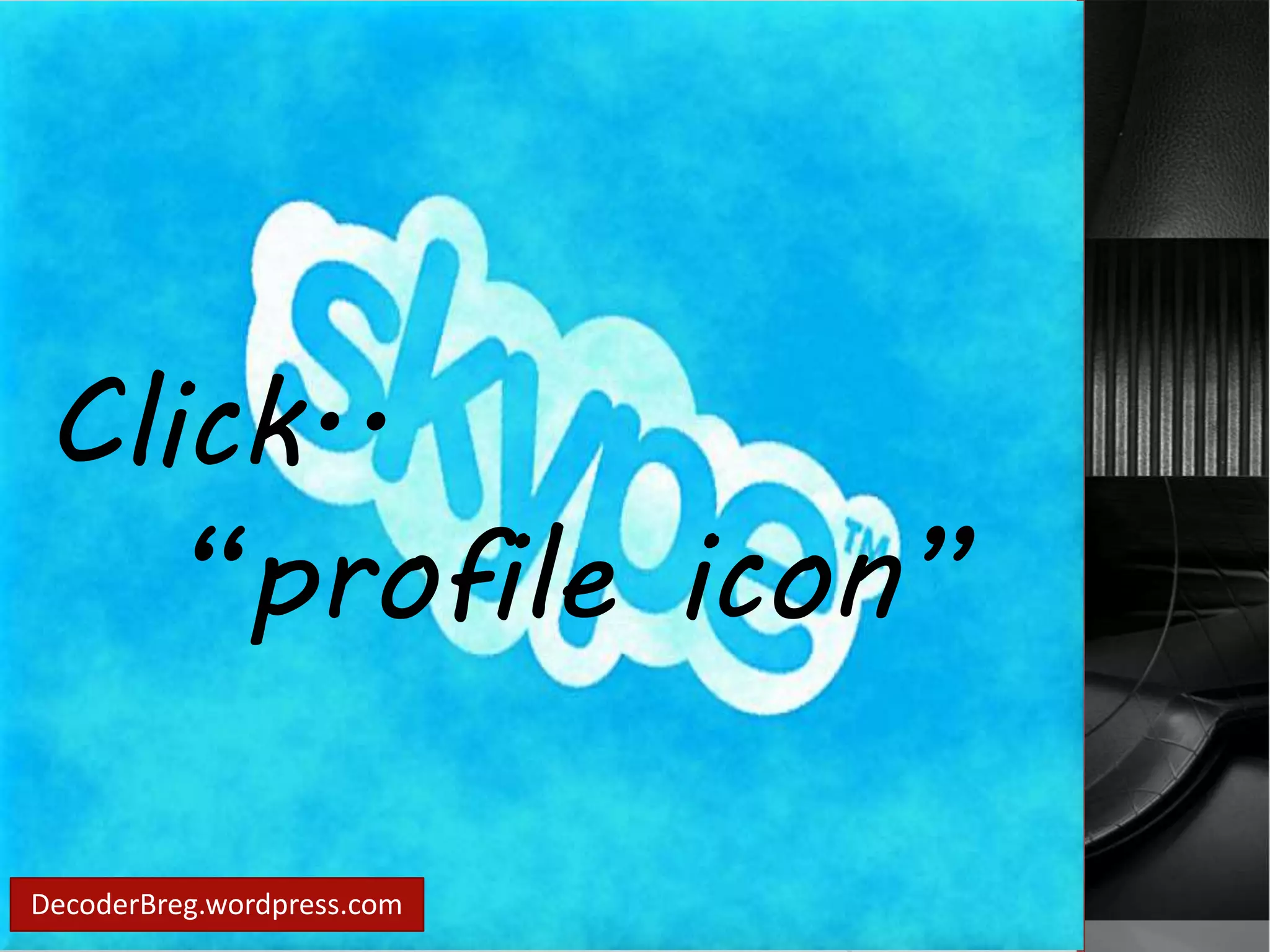 Click.. 
“profile icon” 
DecoderBreg.wordpress.com 
 