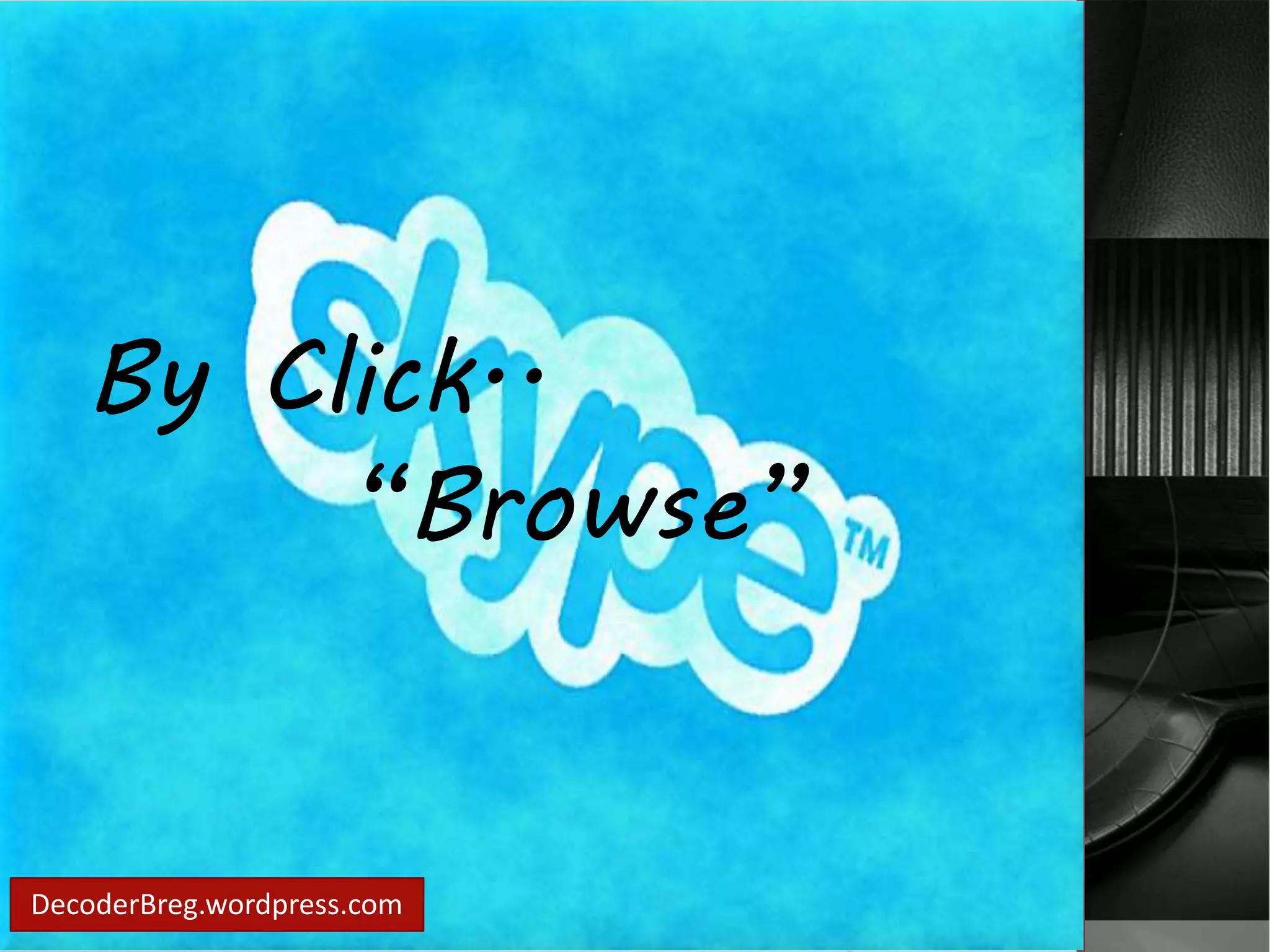 By Click.. 
“Browse” 
DecoderBreg.wordpress.com 
 