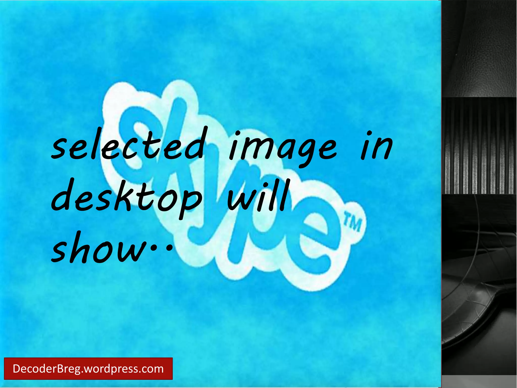 selected image in 
desktop will 
show.. 
DecoderBreg.wordpress.com 
 