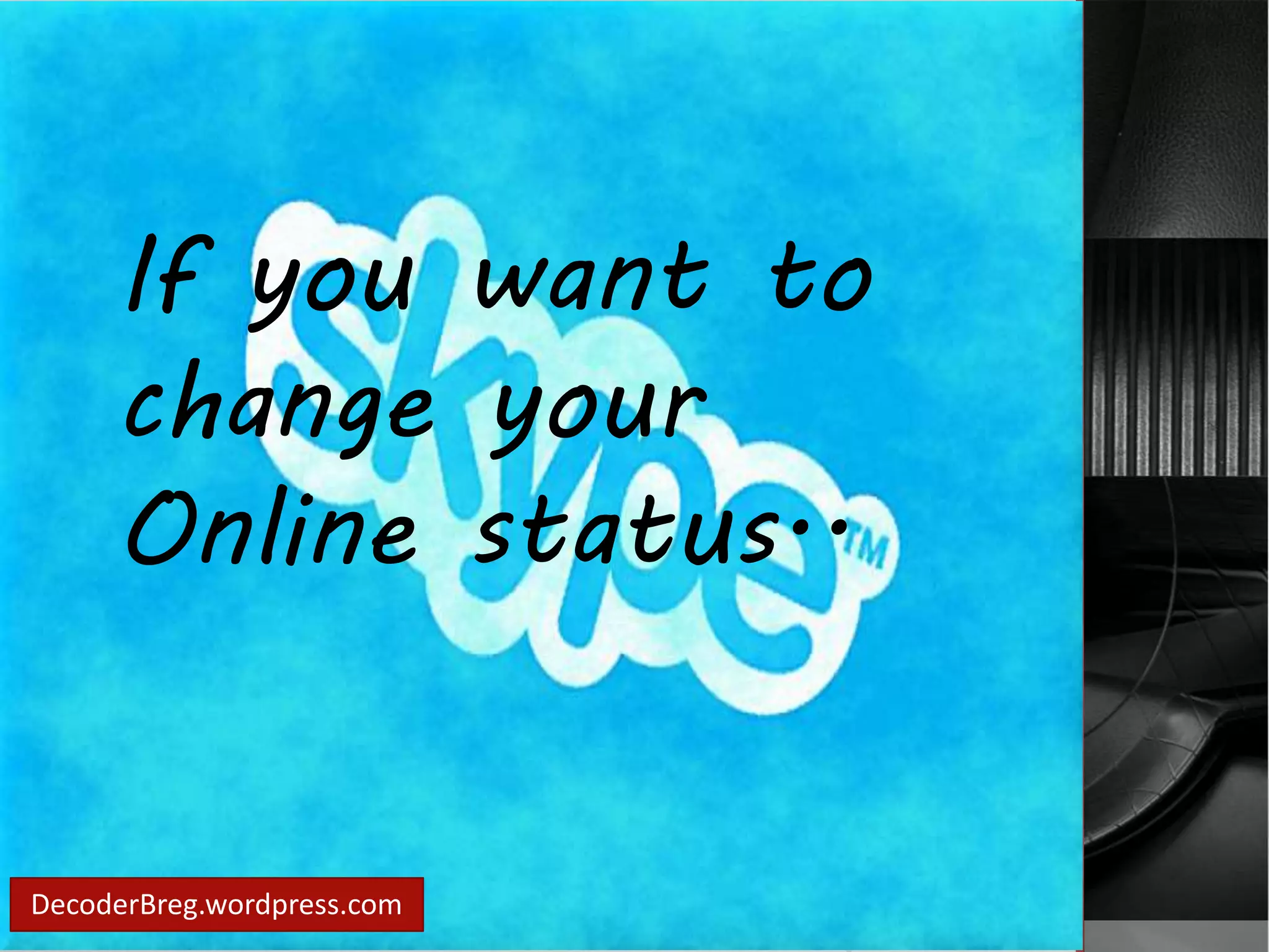 If you want to 
change your 
Online status.. 
DecoderBreg.wordpress.com 
 