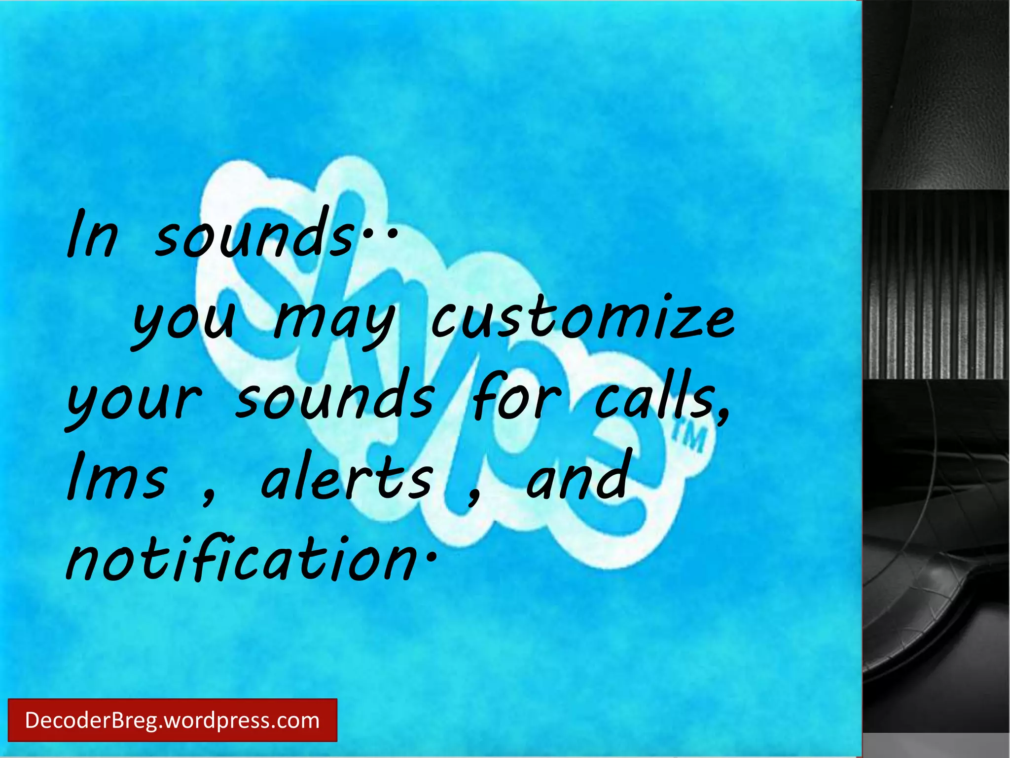 In sounds.. 
you may customize 
your sounds for calls, 
Ims , alerts , and 
notification. 
DecoderBreg.wordpress.com 
 
