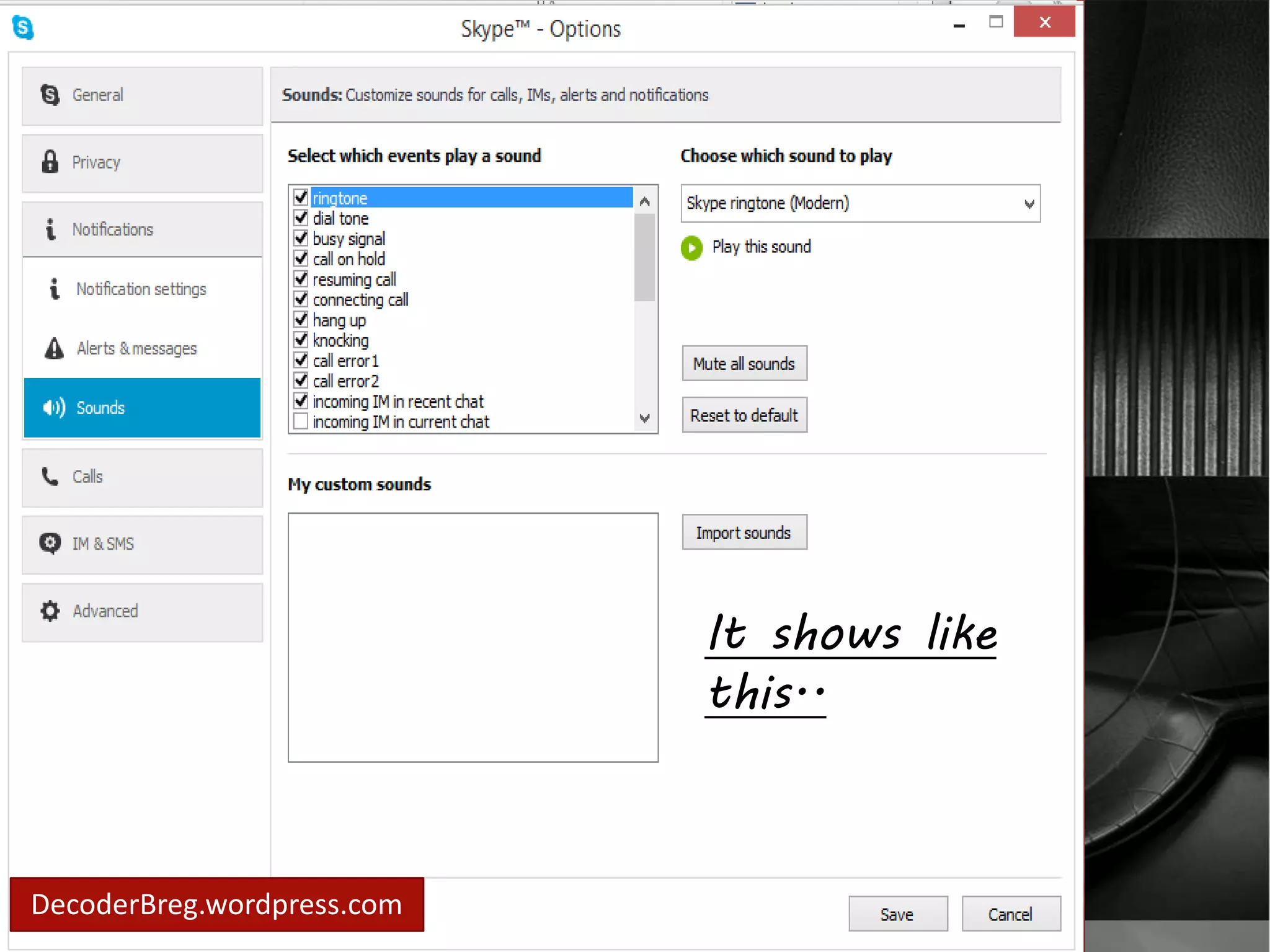 In sounds.. 
you may customize 
your sounds for calls, 
Ims , alerts , and 
notification. 
DecoderBreg.wordpress.com 
It shows like 
this.. 
 