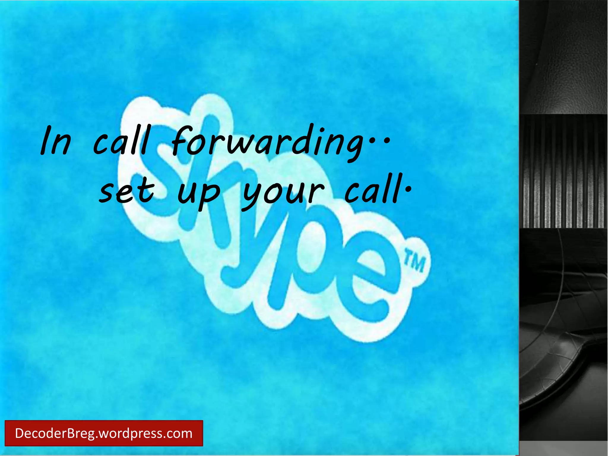 In call forwarding.. 
set up your call. 
DecoderBreg.wordpress.com 
 