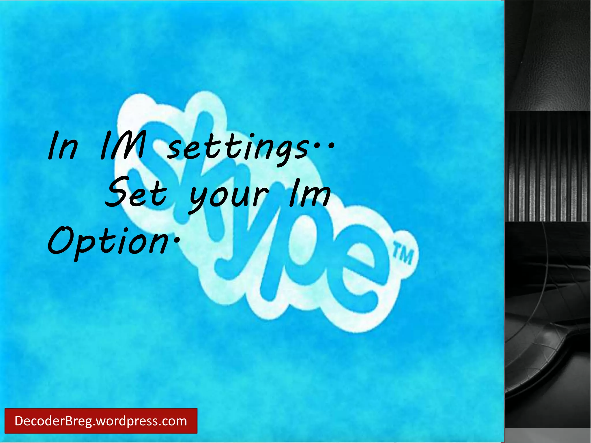 In IM settings.. 
Set your Im 
Option. 
DecoderBreg.wordpress.com 
 