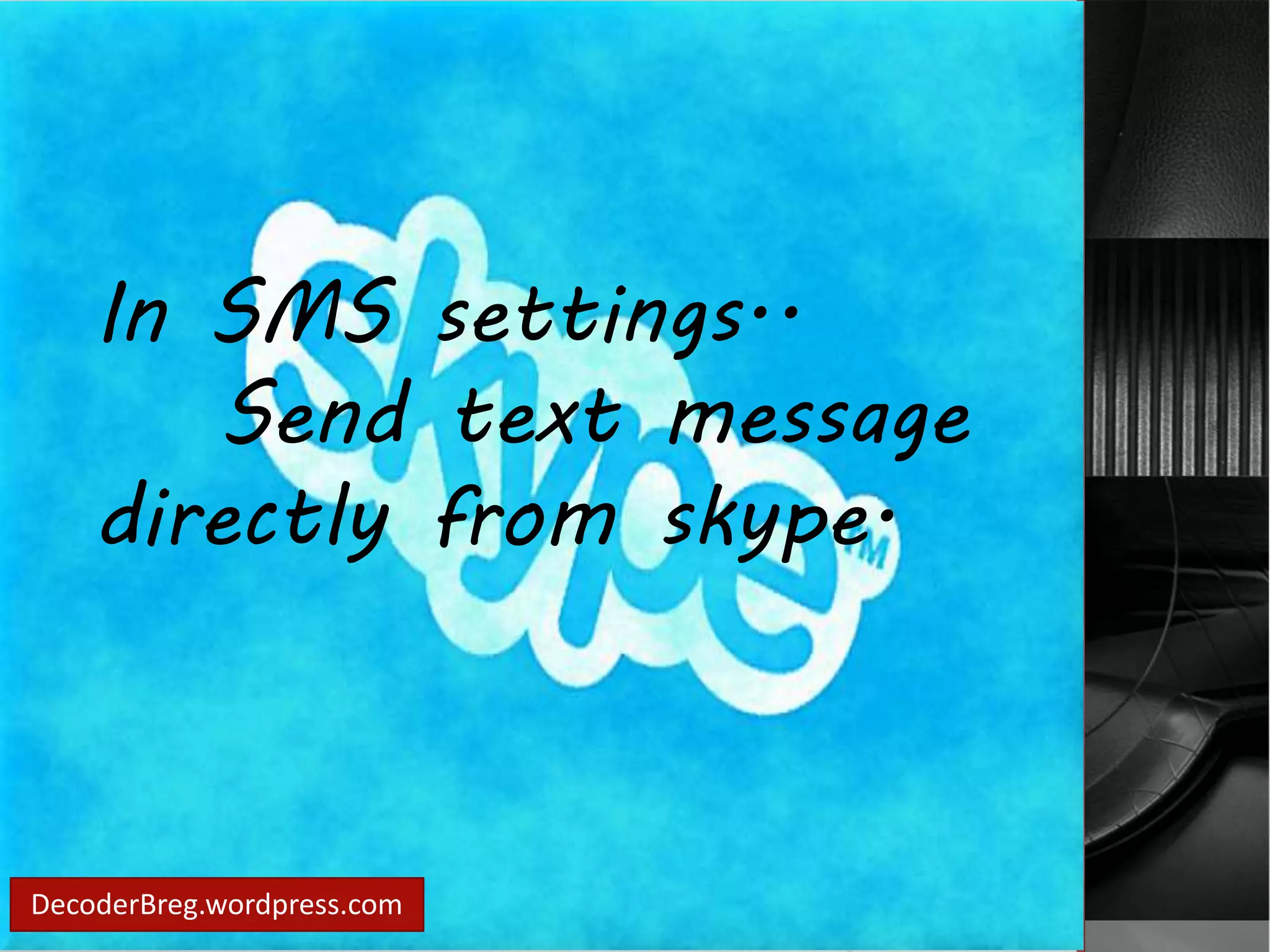In SMS settings.. 
Send text message 
directly from skype. 
DecoderBreg.wordpress.com 
 