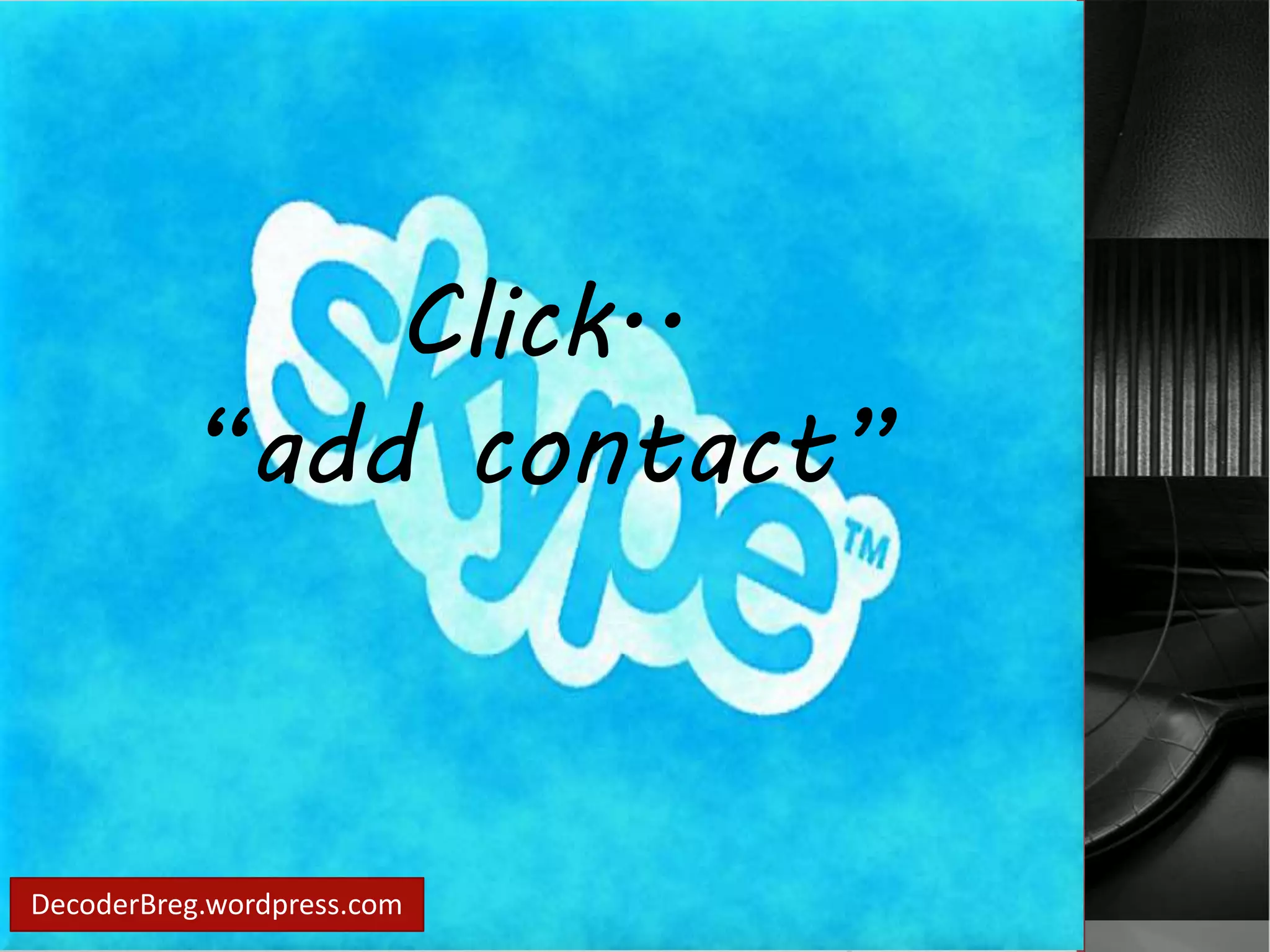 Click.. 
“add contact” 
DecoderBreg.wordpress.com 
 