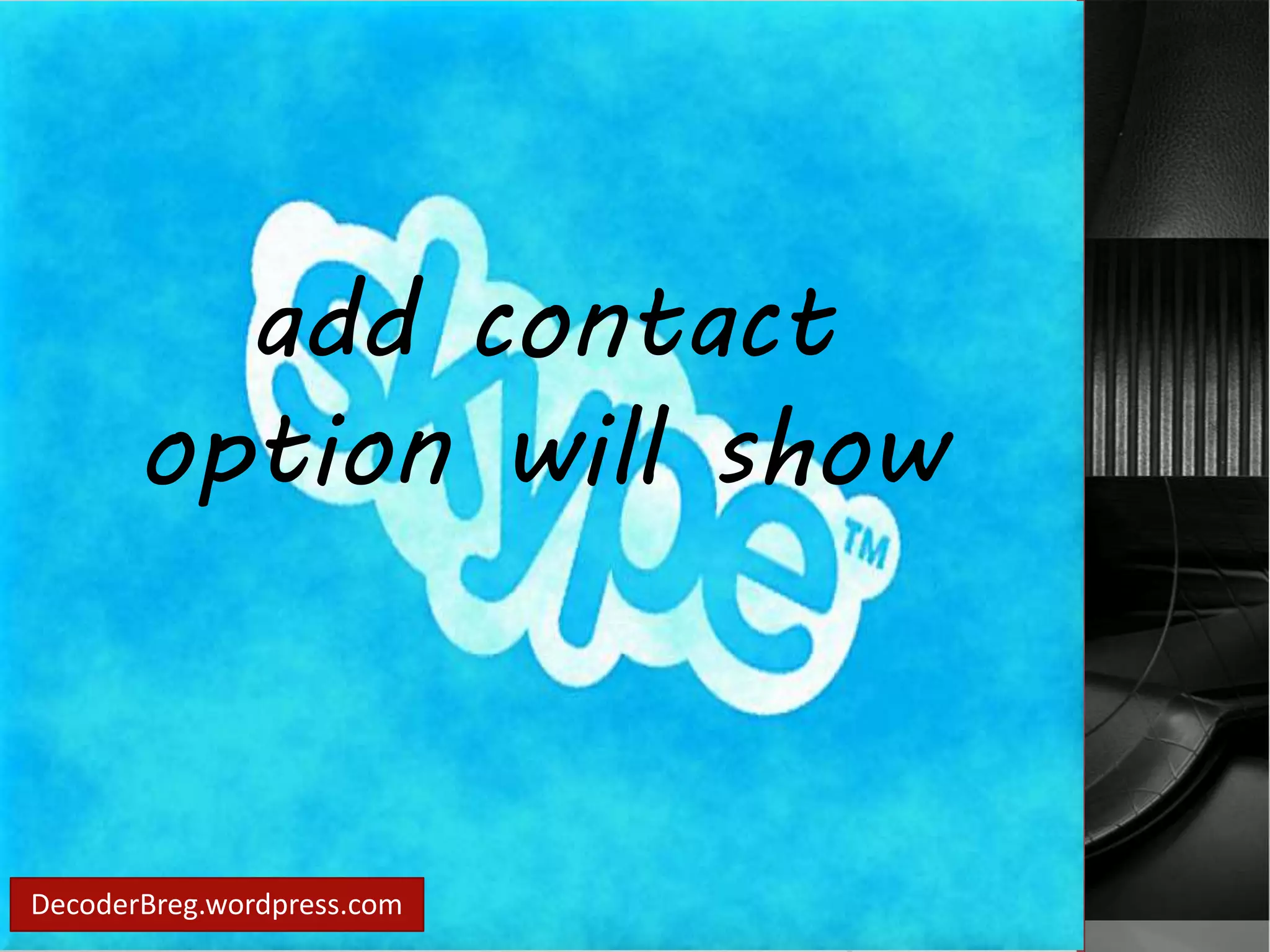 add contact 
option will show 
DecoderBreg.wordpress.com 
 
