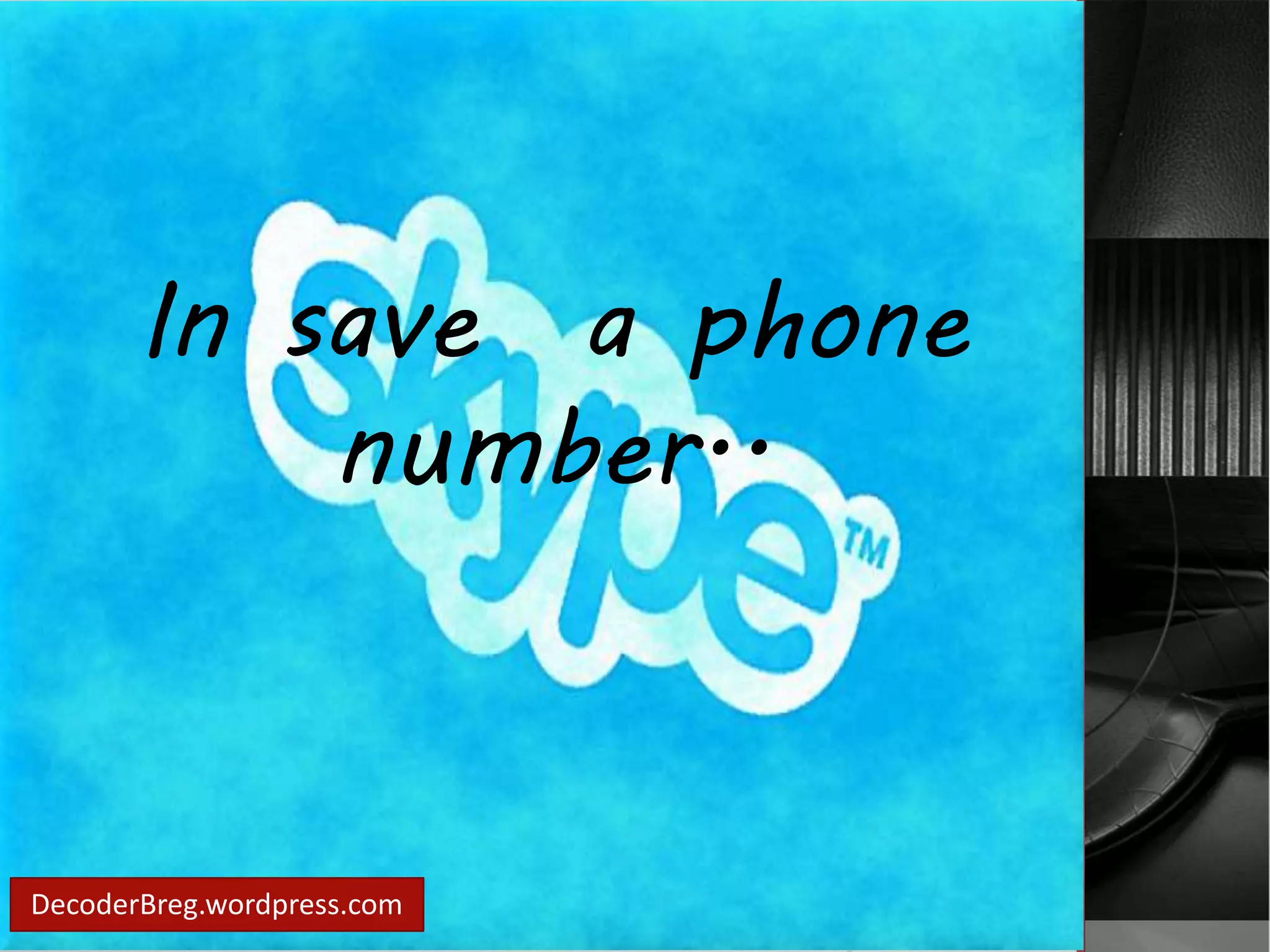 In save a phone 
number.. 
DecoderBreg.wordpress.com 
 