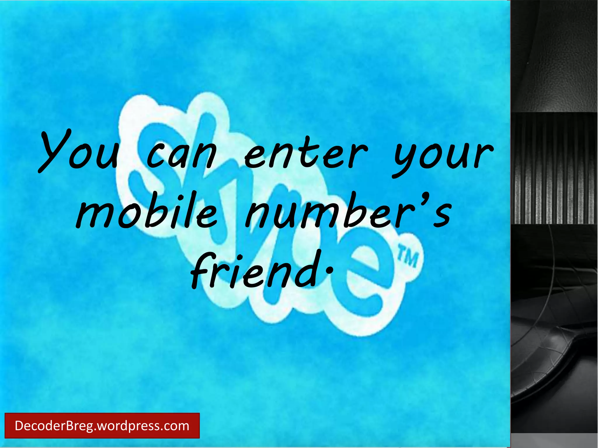 You can enter your 
mobile number’s 
friend. 
DecoderBreg.wordpress.com 
 