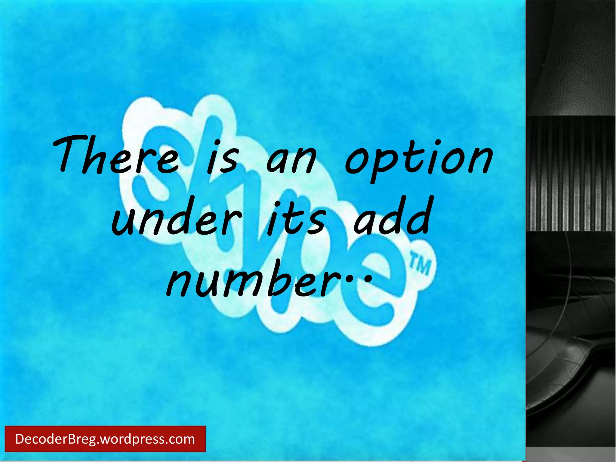 There is an option 
under its add 
number.. 
DecoderBreg.wordpress.com 
 