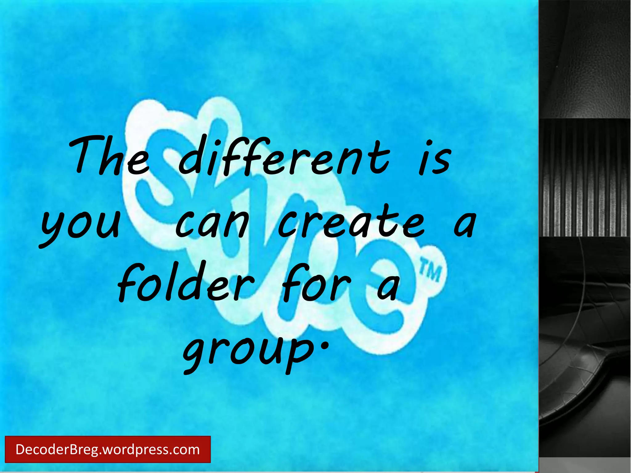 The different is 
you can create a 
folder for a 
group. 
DecoderBreg.wordpress.com 
 