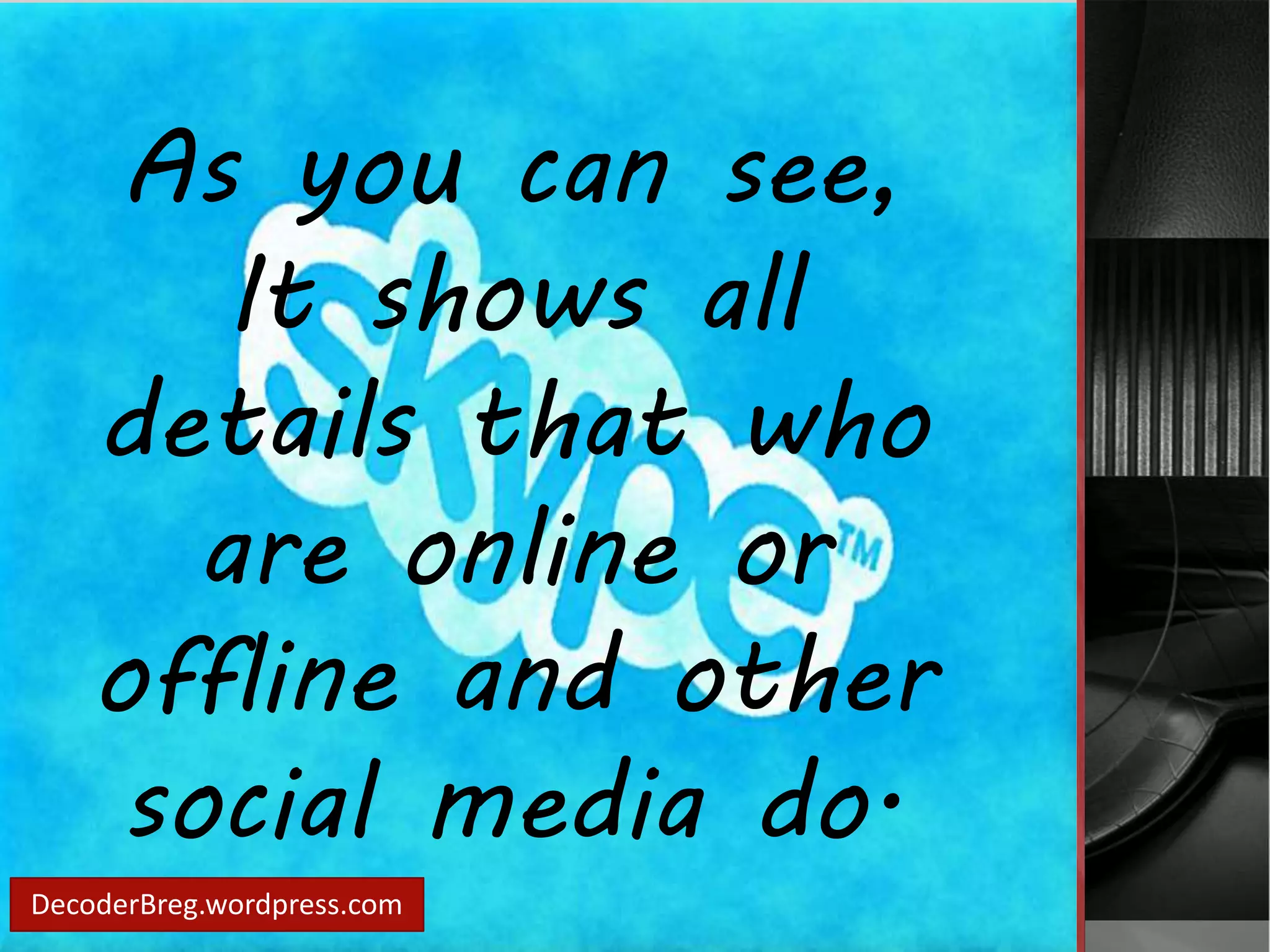 As you can see, 
It shows all 
details that who 
are online or 
offline and other 
social media do. 
DecoderBreg.wordpress.com 
 
