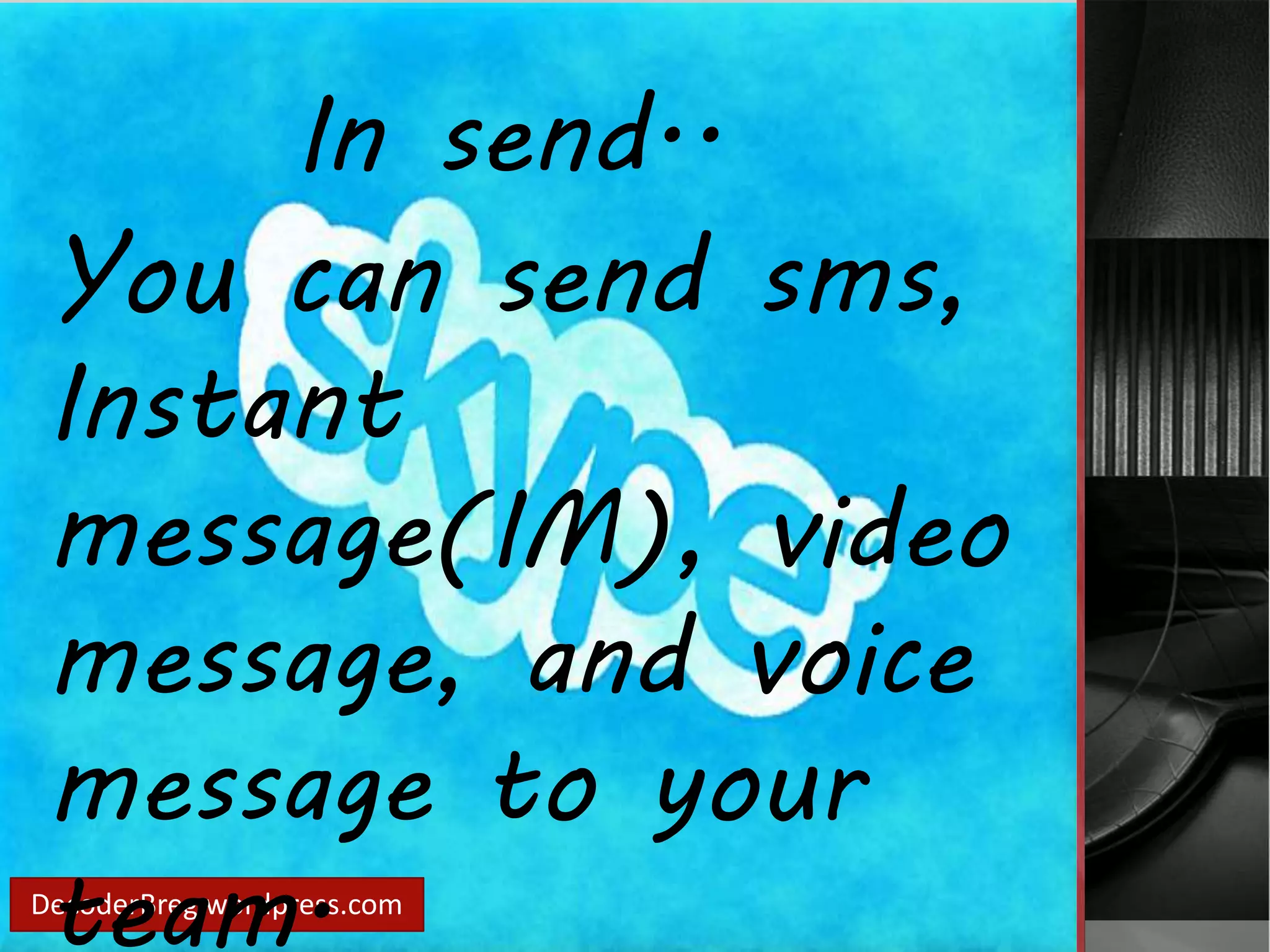 In send.. 
You can send sms, 
Instant 
message(IM), video 
message, and voice 
message to your 
team. 
DecoderBreg.wordpress.com 
 