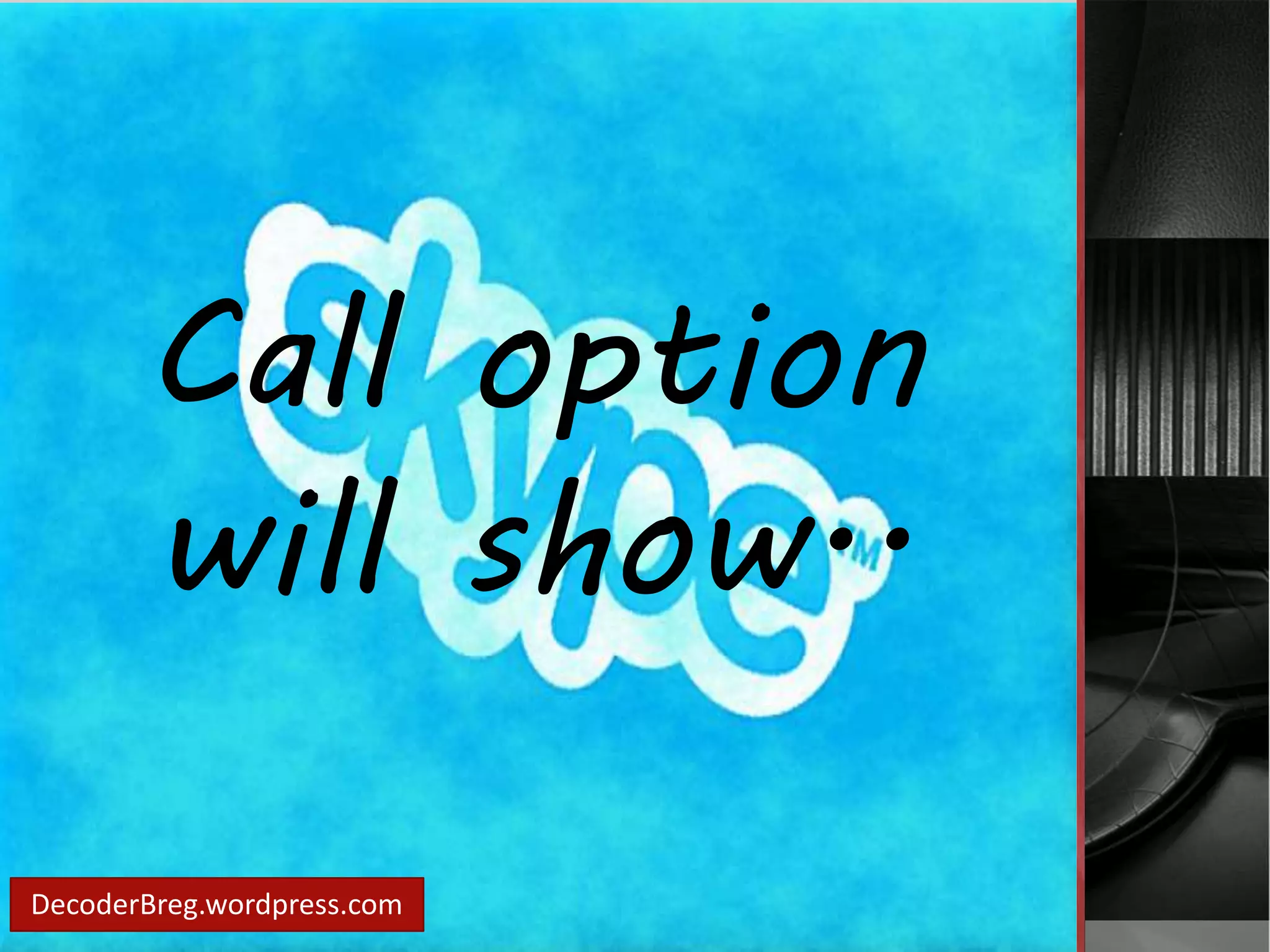 Call option 
will show.. 
DecoderBreg.wordpress.com 
 