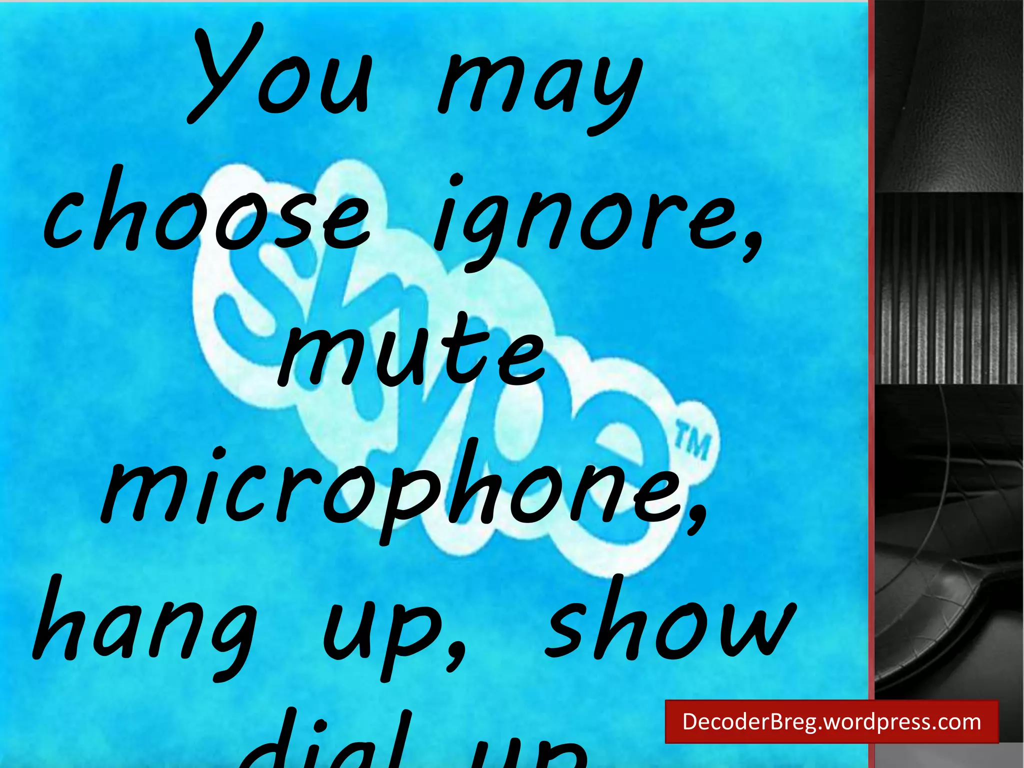 DecoderBreg.wordpress.com 
You may 
choose ignore, 
mute 
microphone, 
hang up, show 
dial up 
 
