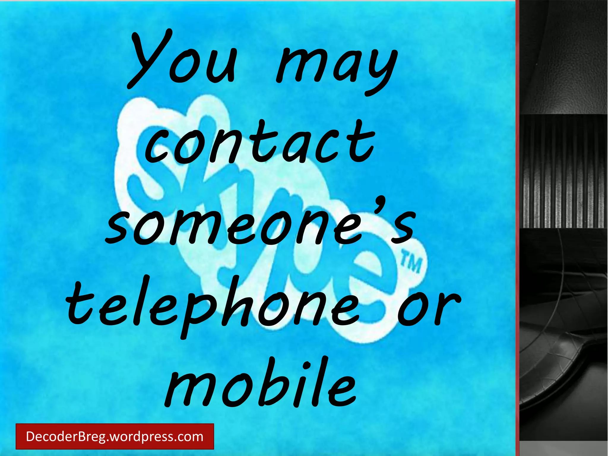 You may 
contact 
someone’s 
telephone or 
mobile 
DecoderBreg.wordpress.com 
 