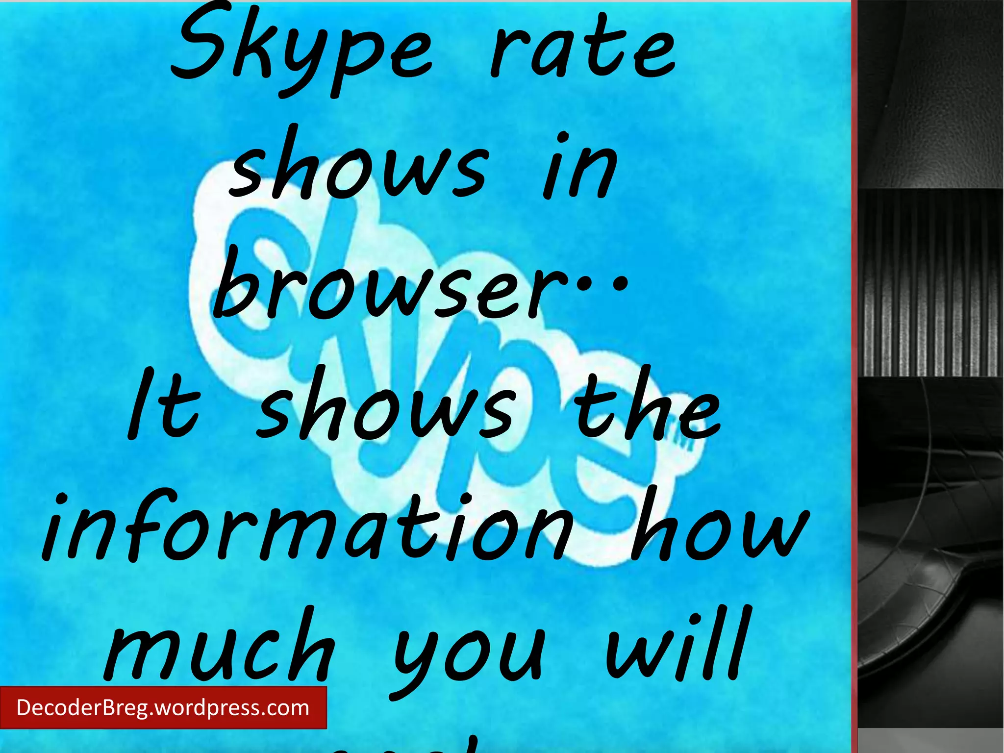 Skype rate 
shows in 
browser.. 
It shows the 
information how 
much you will 
DecoderBreg.wordpress.com 
cost. 
 