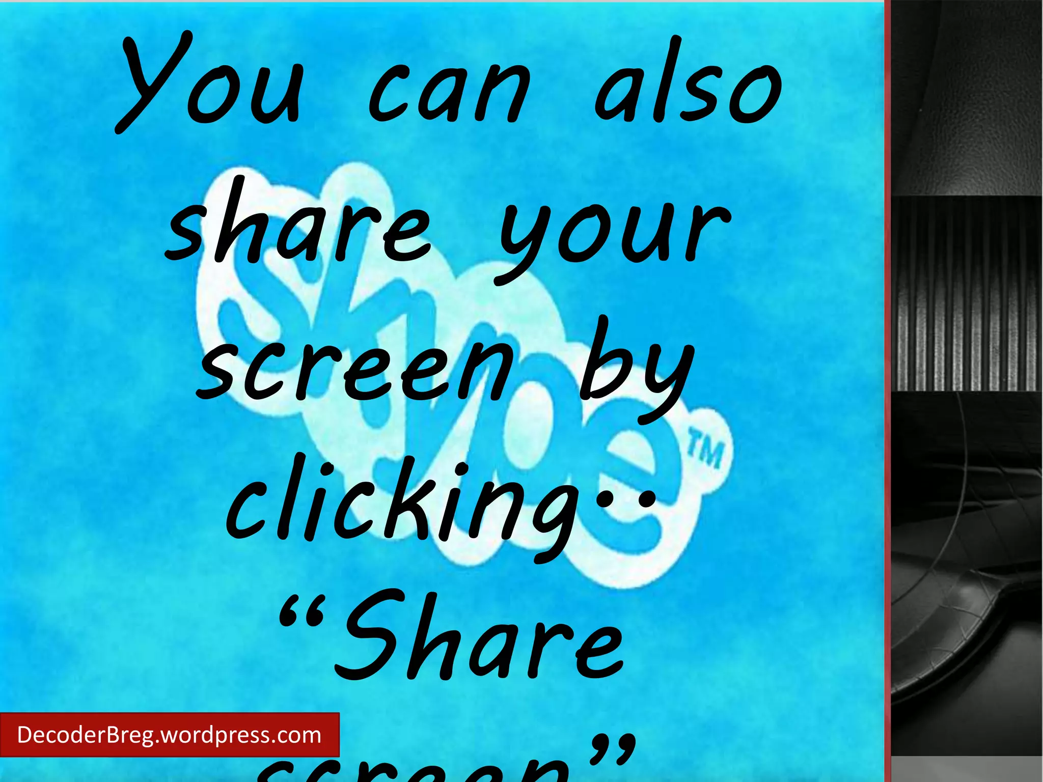 You can also 
share your 
screen by 
clicking.. 
“Share 
screen” 
DecoderBreg.wordpress.com 
 