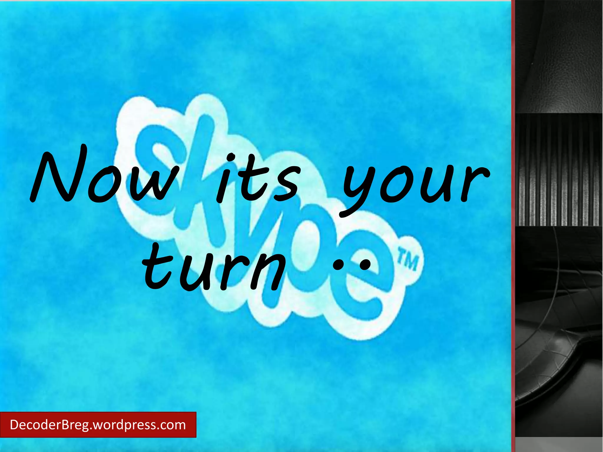 Now its your 
turn .. 
DecoderBreg.wordpress.com 
 