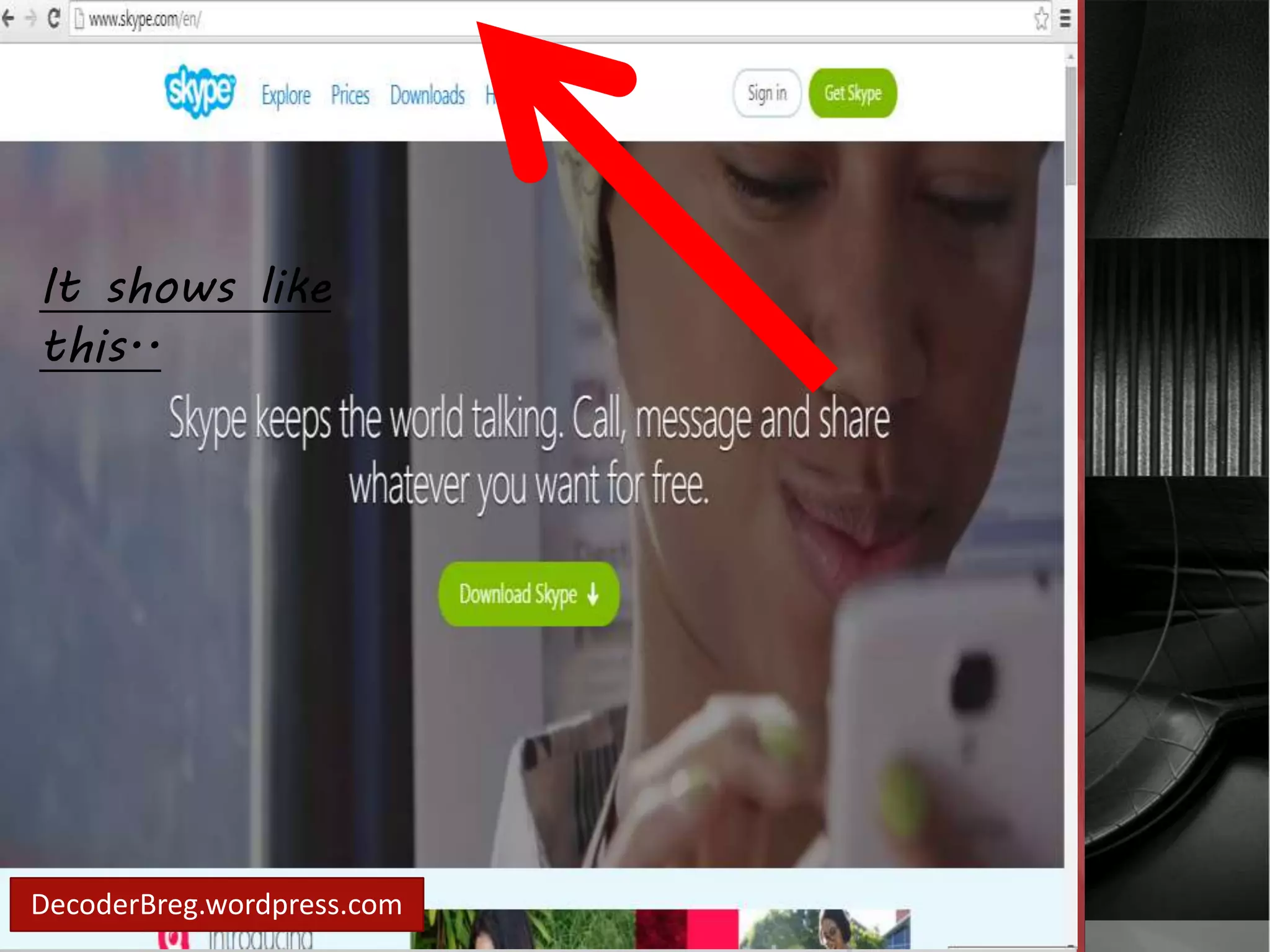 It shows like 
this.. 
Go to 
www.skype.com 
DecoderBreg.wordpress.com 
 