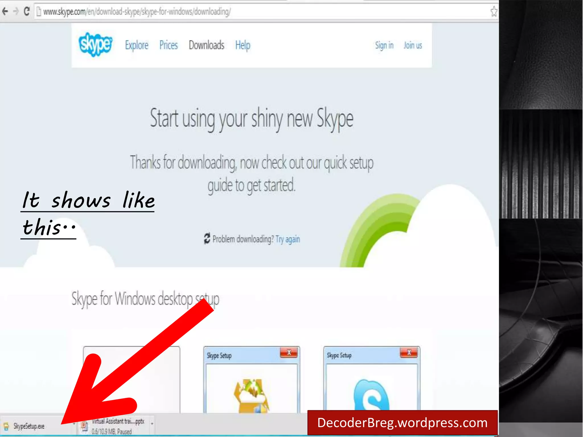 Lets start download 
skype.. 
Click “Get Skype for 
windows desktop” 
DecoderBreg.wordpress.com 
It shows like 
this.. 
 