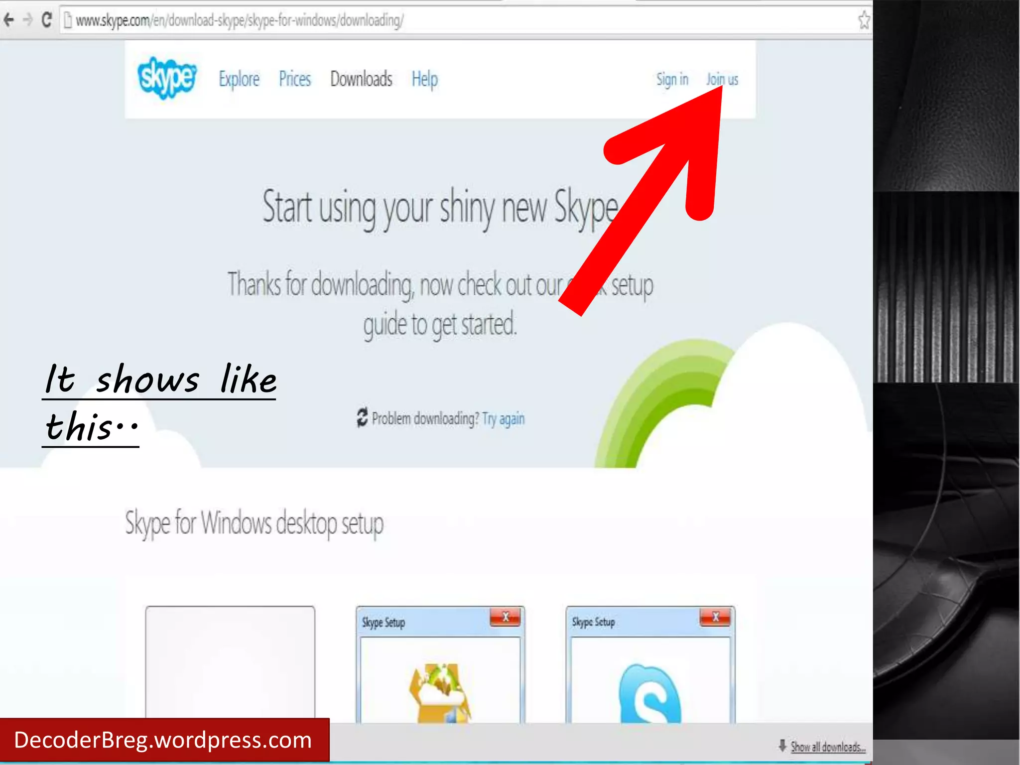 Lets start download 
skype.. 
It shows like 
this.. 
Click “Get Skype for 
windows desktop” 
DecoderBreg.wordpress.com 
 