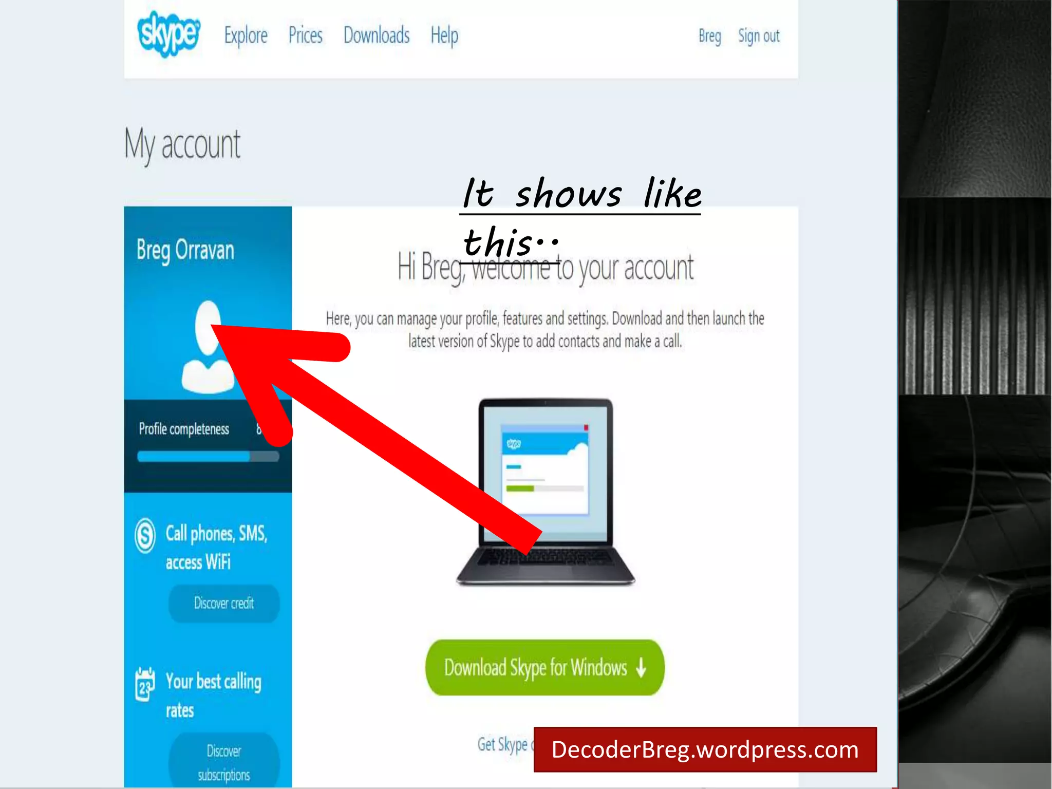 How to create account 
in skype? 
It shows like 
this.. 
Congratulation! 
You have your own 
skype account  
DecoderBreg.wordpress.com 
 