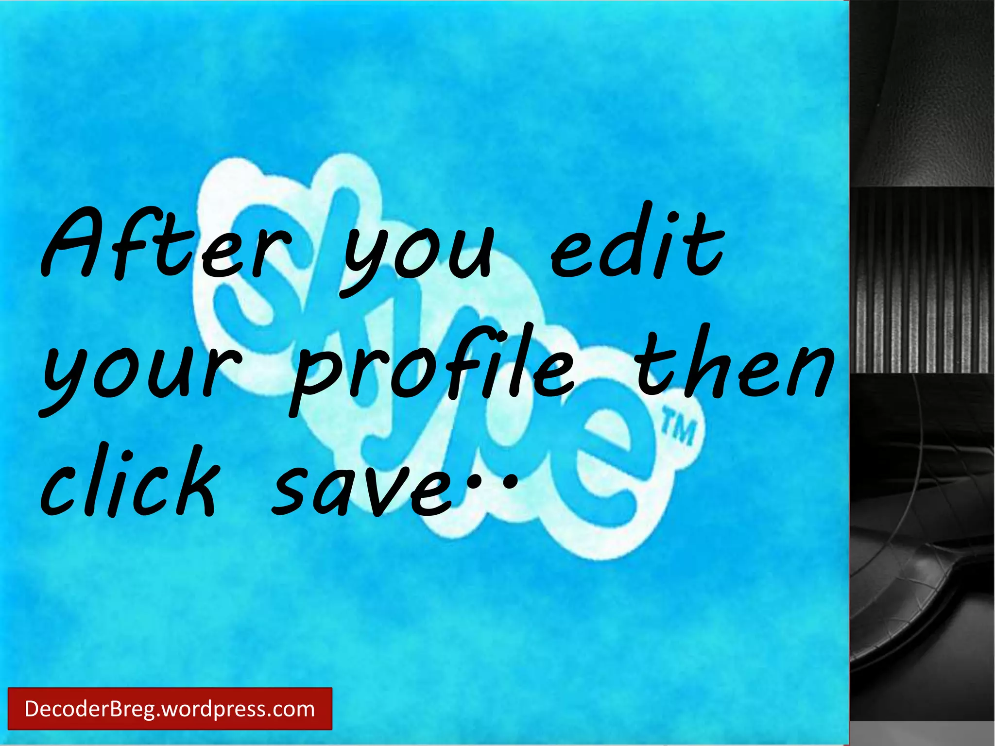 After you edit 
your profile then 
click save.. 
DecoderBreg.wordpress.com 
 