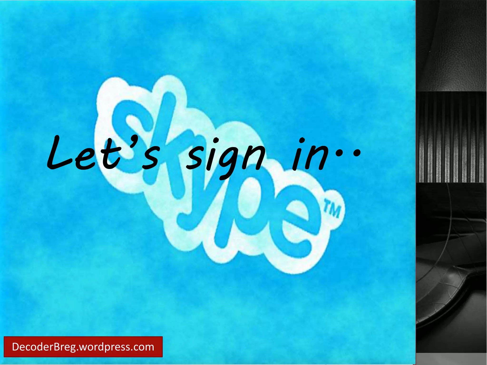 Let’s sign in.. 
DecoderBreg.wordpress.com 
 