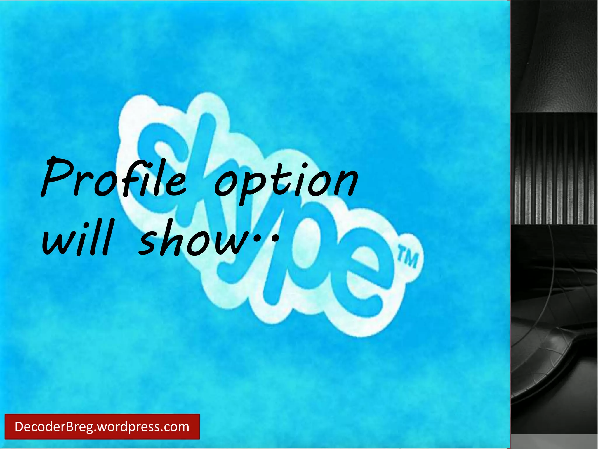 Profile option 
will show.. 
DecoderBreg.wordpress.com 
 