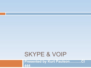 Skype & VOIP Presented by Kurt Paulson……….CI 444 