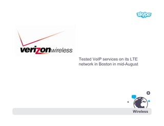 Tested VoIP services on its LTE
     network in Boston in mid-August




22                               Wireless
 