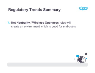 Regulatory Trends Summary


1. Net Neutrality / Wireless Openness rules will
   create an environment which is good for en...