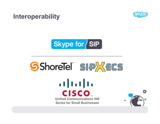 Interoperability




              Unified Communications 500
              Series for Small Businesses

     76
 