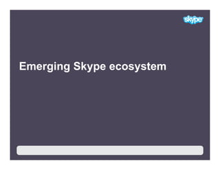 Emerging Skype ecosystem




   91
 