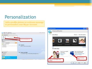 Personalization<br />Add a profile picture or welcome message to personalize your Skype Account. <br />