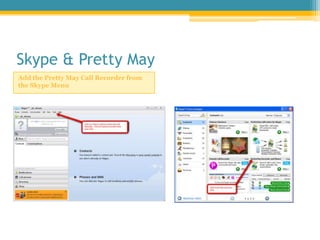 Skype & Pretty May<br />Add the Pretty May Call Recorder from the Skype Menu <br />